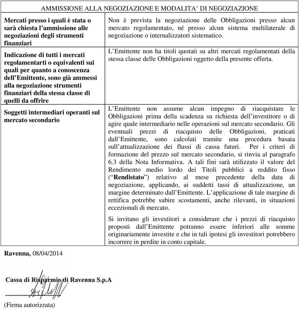 operanti sul mercato secondario Ravenna, 08/04/2014 Non è prevista la negoziazione delle Obbligazioni presso alcun mercato regolamentato, né presso alcun sistema multilaterale di negoziazione o