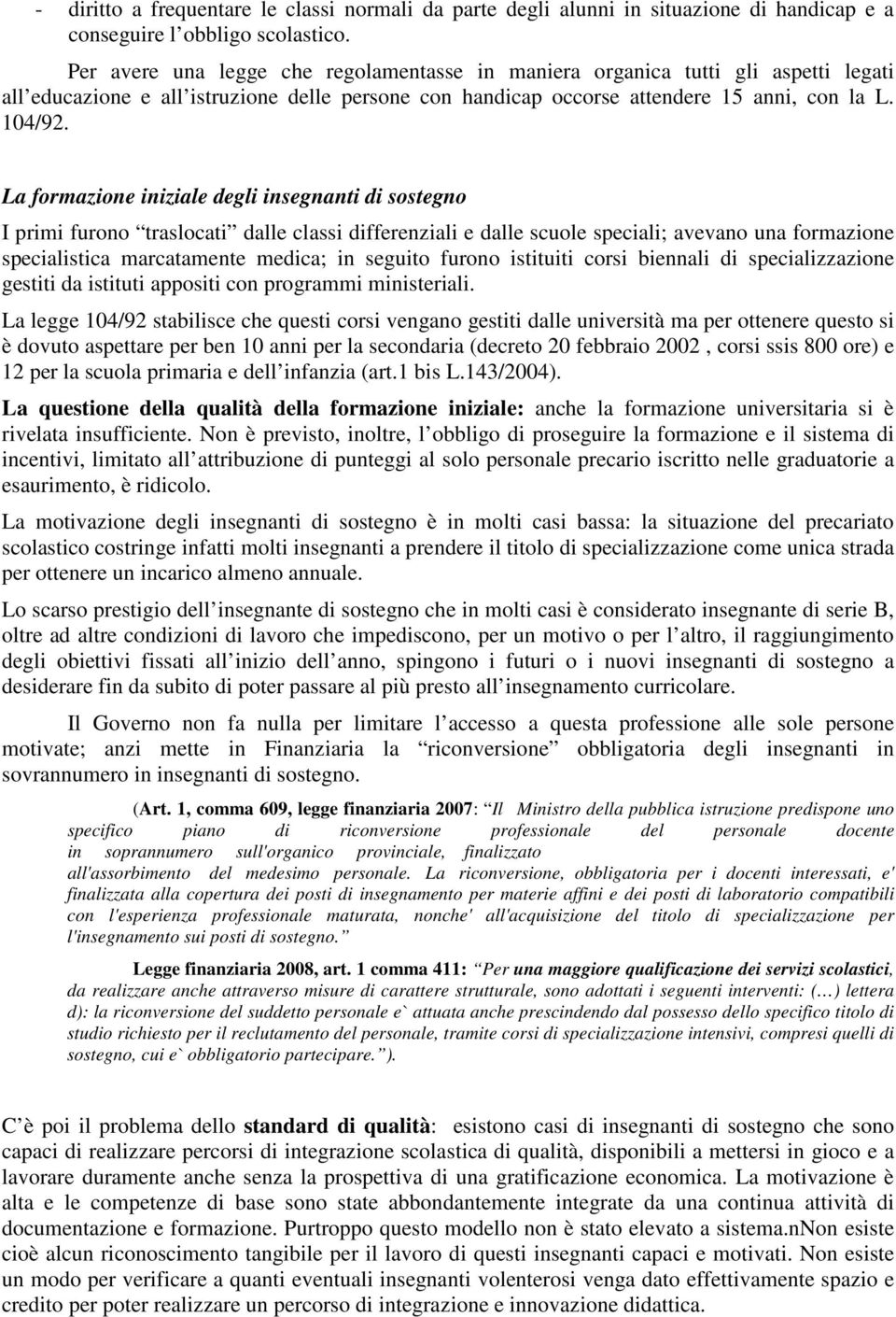 La formazione iniziale degli insegnanti di sostegno I primi furono traslocati dalle classi differenziali e dalle scuole speciali; avevano una formazione specialistica marcatamente medica; in seguito