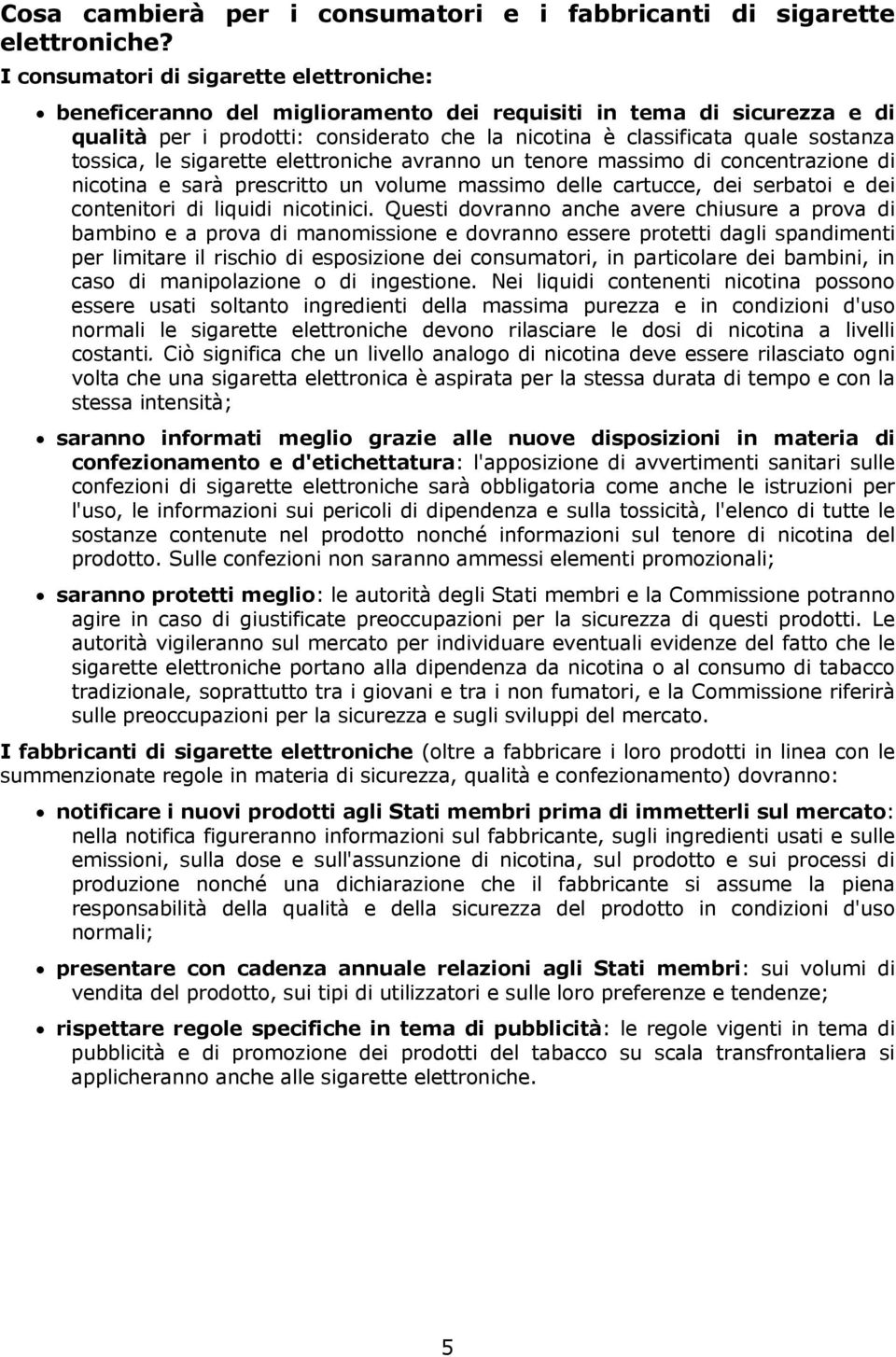 tossica, le sigarette elettroniche avranno un tenore massimo di concentrazione di nicotina e sarà prescritto un volume massimo delle cartucce, dei serbatoi e dei contenitori di liquidi nicotinici.