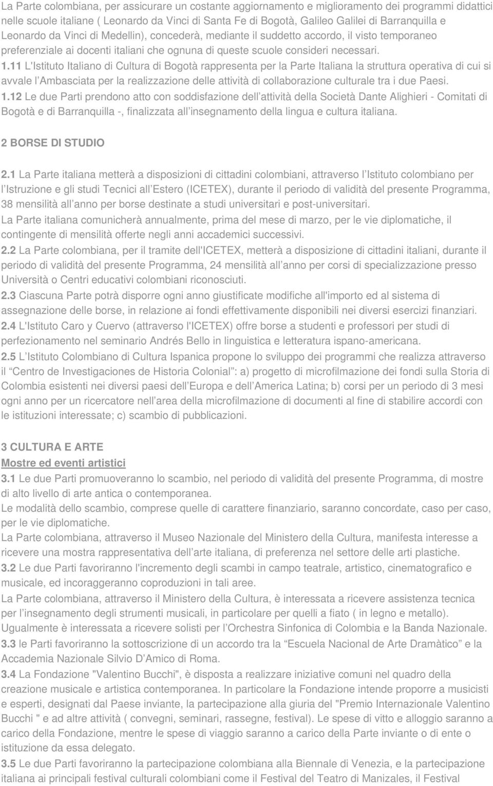 11 L'Istituto Italiano di Cultura di Bogotà rappresenta per la Parte Italiana la struttura operativa di cui si avvale l Ambasciata per la realizzazione delle attività di collaborazione culturale tra