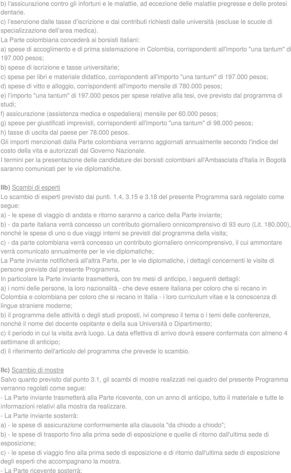 La Parte colombiana concederà ai borsisti italiani: a) spese di accoglimento e di prima sistemazione in Colombia, corrispondenti all'importo "una tantum" di 197.