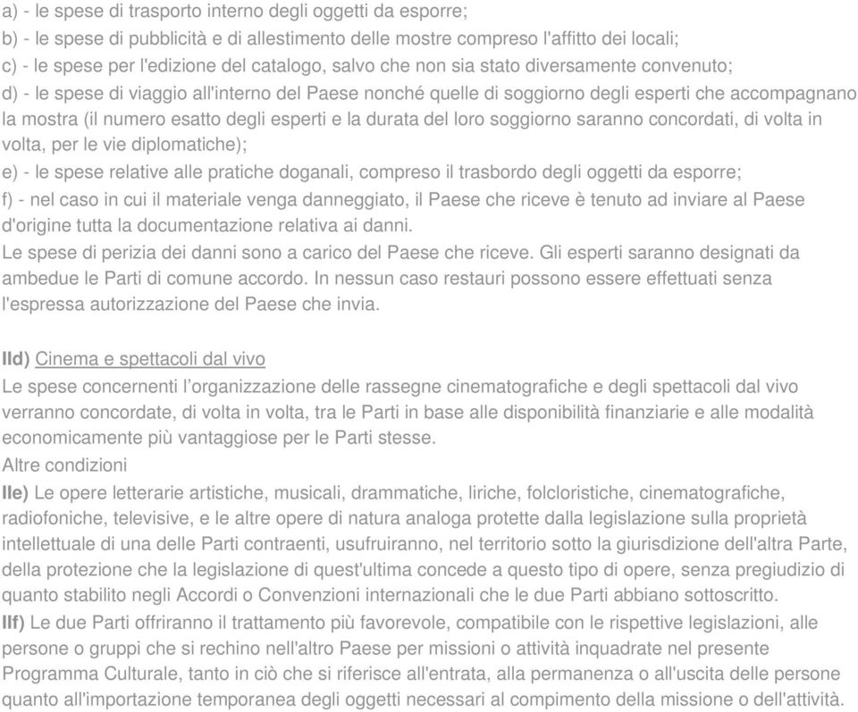 durata del loro soggiorno saranno concordati, di volta in volta, per le vie diplomatiche); e) - le spese relative alle pratiche doganali, compreso il trasbordo degli oggetti da esporre; f) - nel caso