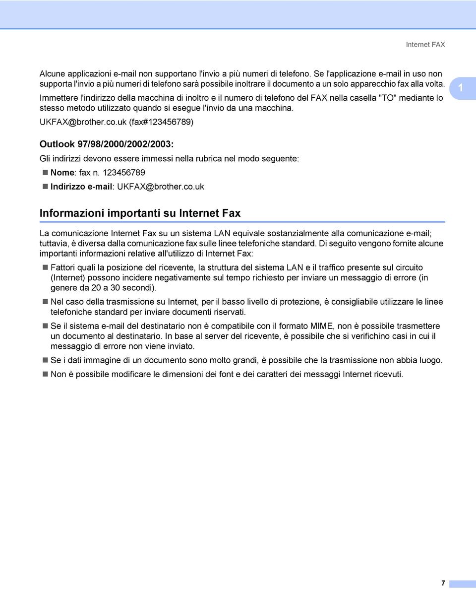 Immettere l'indirizzo della macchina di inoltro e il numero di telefono del FAX nella casella "TO" mediante lo stesso metodo utilizzato quando si esegue l'invio da una macchina. UKFAX@brother.co.