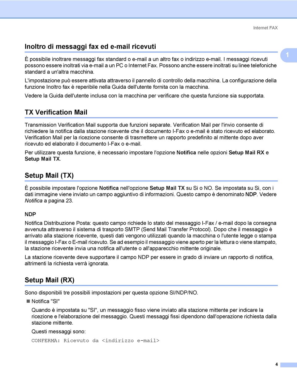 L'impostazione può essere attivata attraverso il pannello di controllo della macchina. La configurazione della funzione Inoltro fax è reperibile nella Guida dell'utente fornita con la macchina.