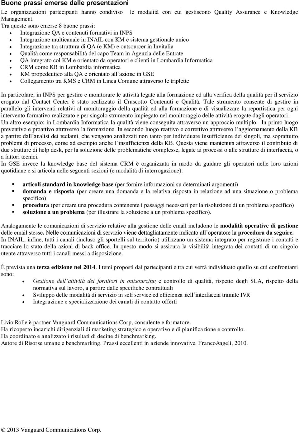 outsourcer in Invitalia Qualità come responsabilità del capo Team in Agenzia delle Entrate QA integrato col KM e orientato da operatori e clienti in Lombardia Informatica CRM come KB in Lombardia