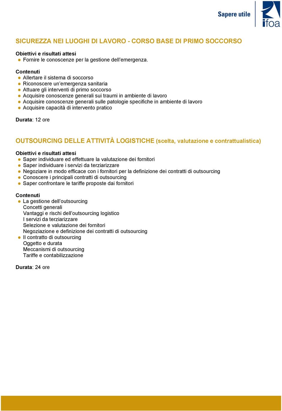 generali sulle patologie specifiche in ambiente di lavoro Acquisire capacità di intervento pratico Durata: 12 ore OUTSOURCING DELLE ATTIVITÀ LOGISTICHE (scelta, valutazione e contrattualistica) Saper