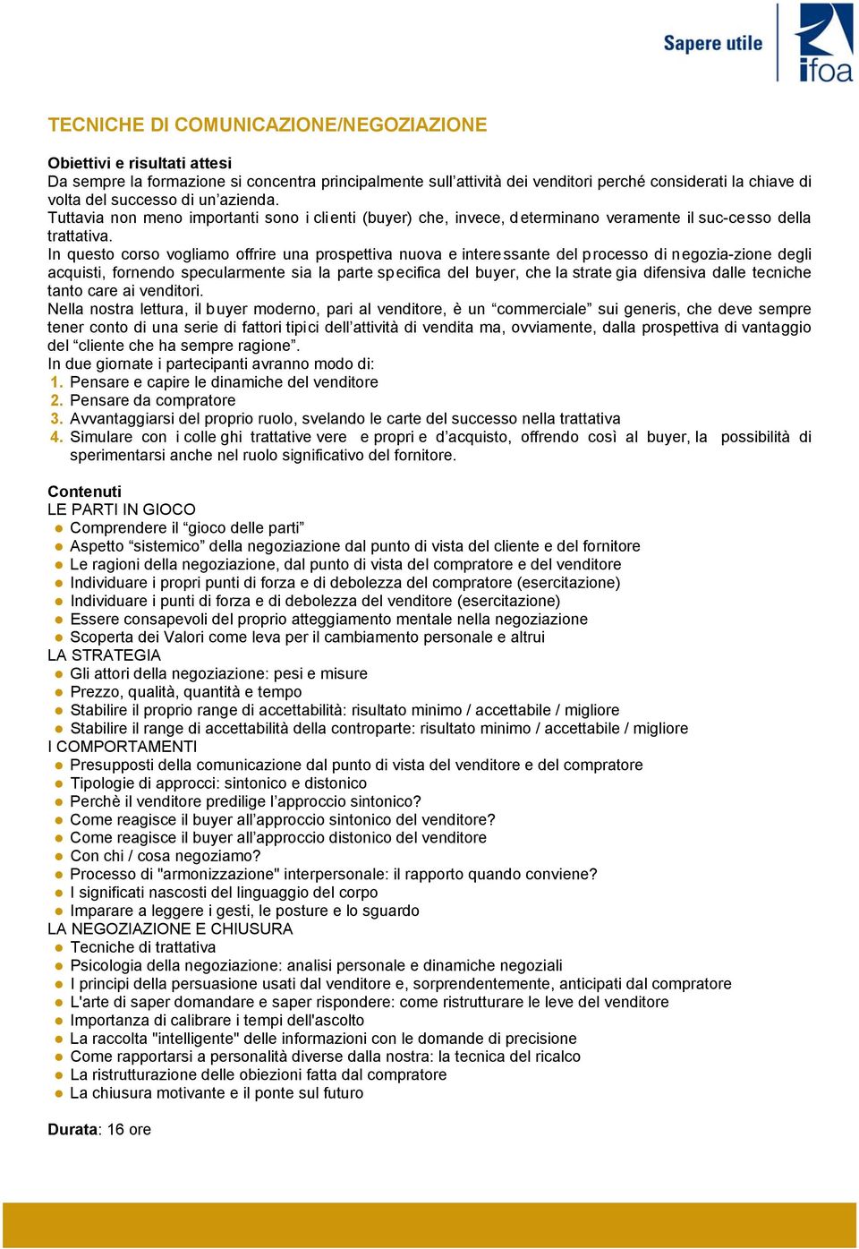 In questo corso vogliamo offrire una prospettiva nuova e interessante del processo di negozia-zione degli acquisti, fornendo specularmente sia la parte specifica del buyer, che la strate gia