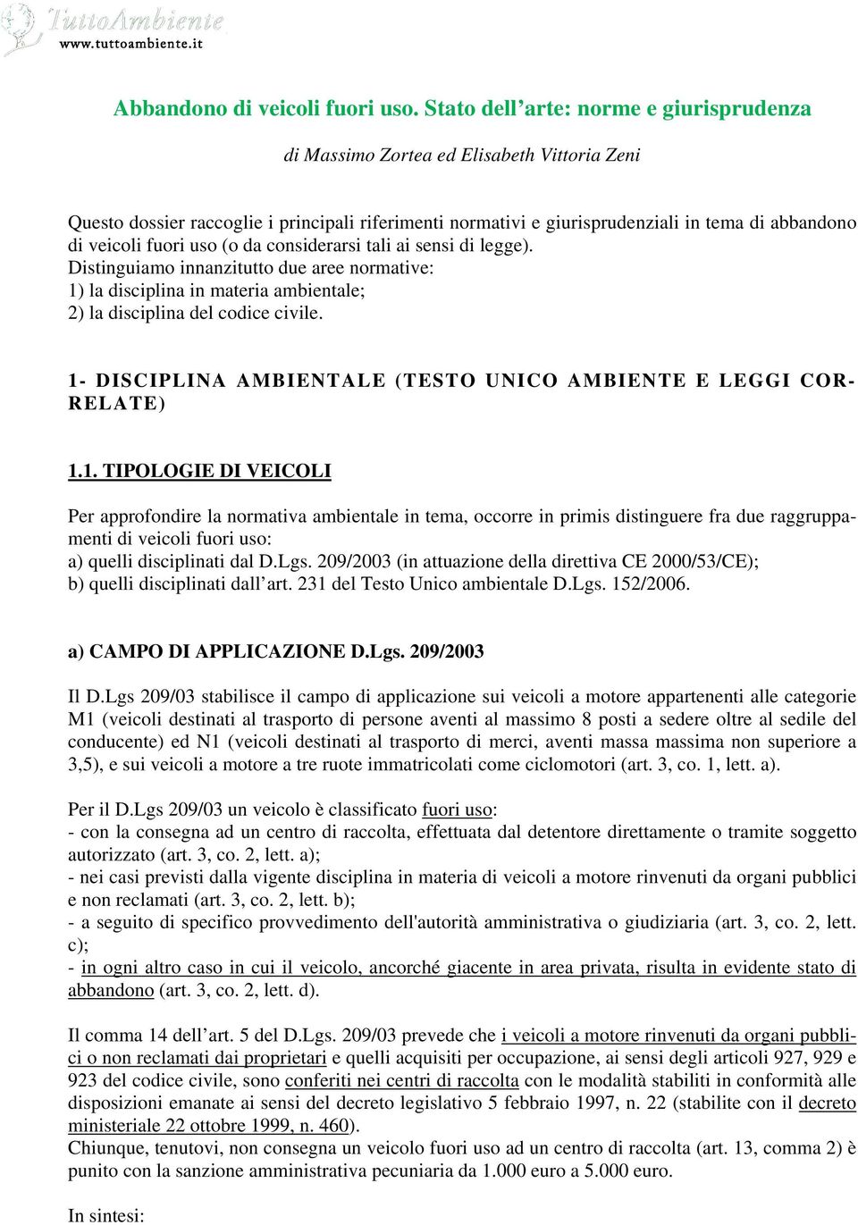 fuori uso (o da considerarsi tali ai sensi di legge). Distinguiamo innanzitutto due aree normative: 1) la disciplina in materia ambientale; 2) la disciplina del codice civile.