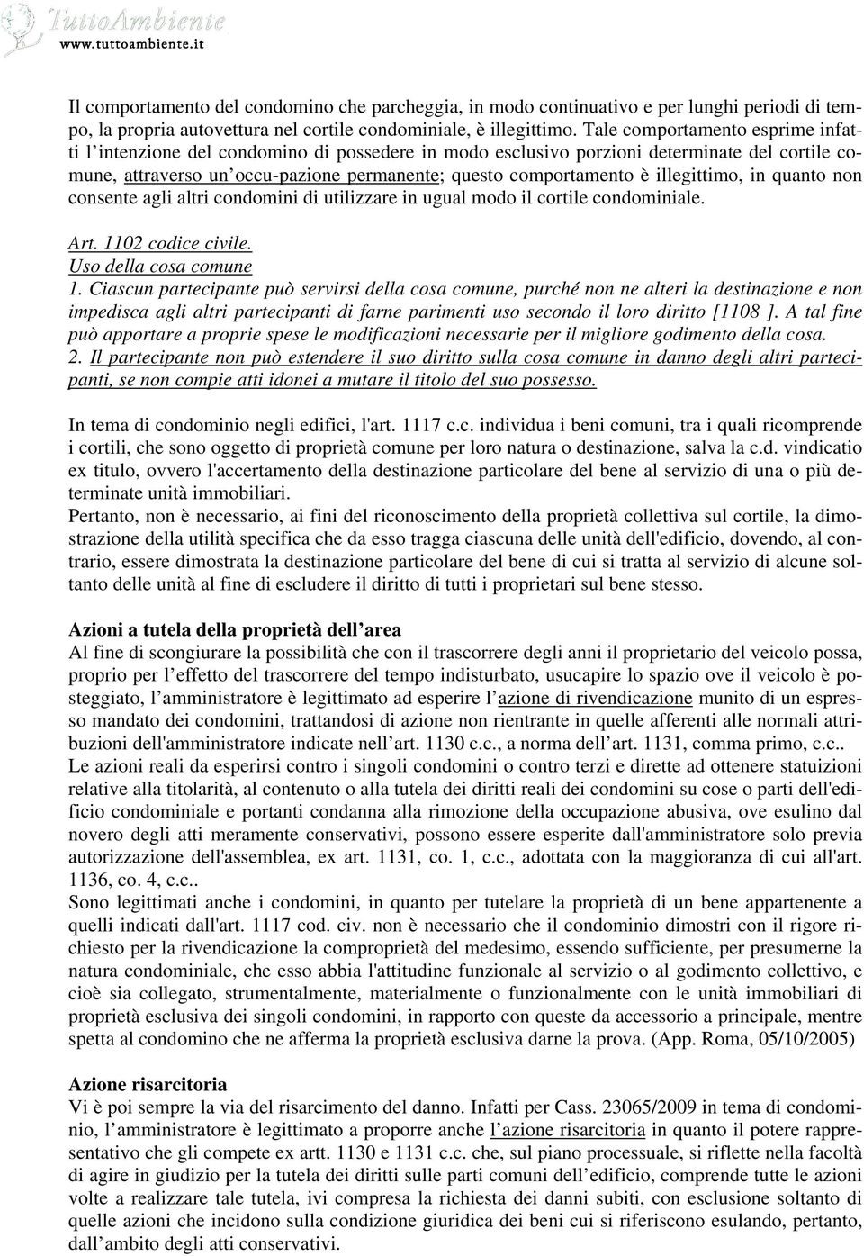 illegittimo, in quanto non consente agli altri condomini di utilizzare in ugual modo il cortile condominiale. Art. 1102 codice civile. Uso della cosa comune 1.