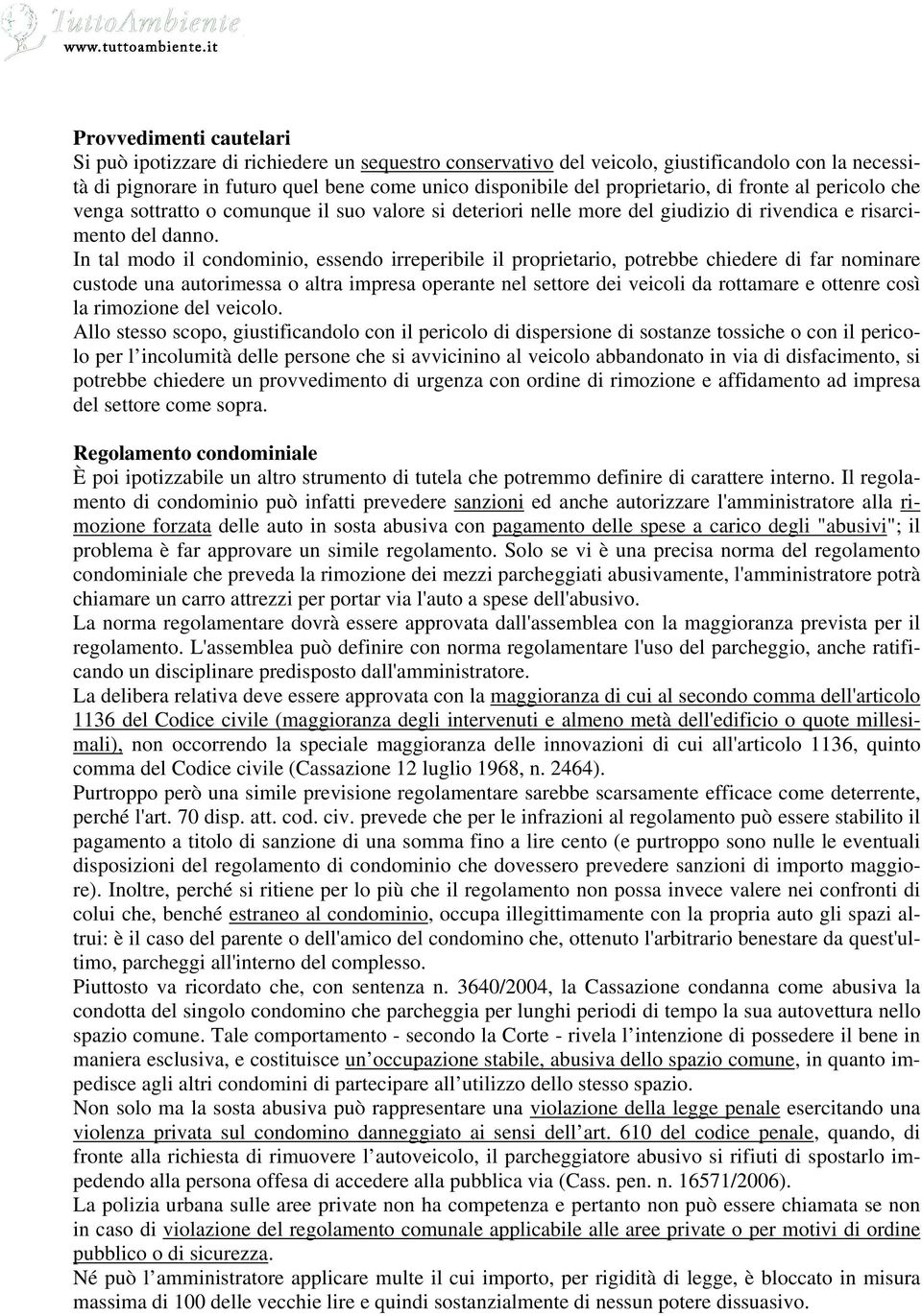 In tal modo il condominio, essendo irreperibile il proprietario, potrebbe chiedere di far nominare custode una autorimessa o altra impresa operante nel settore dei veicoli da rottamare e ottenre così