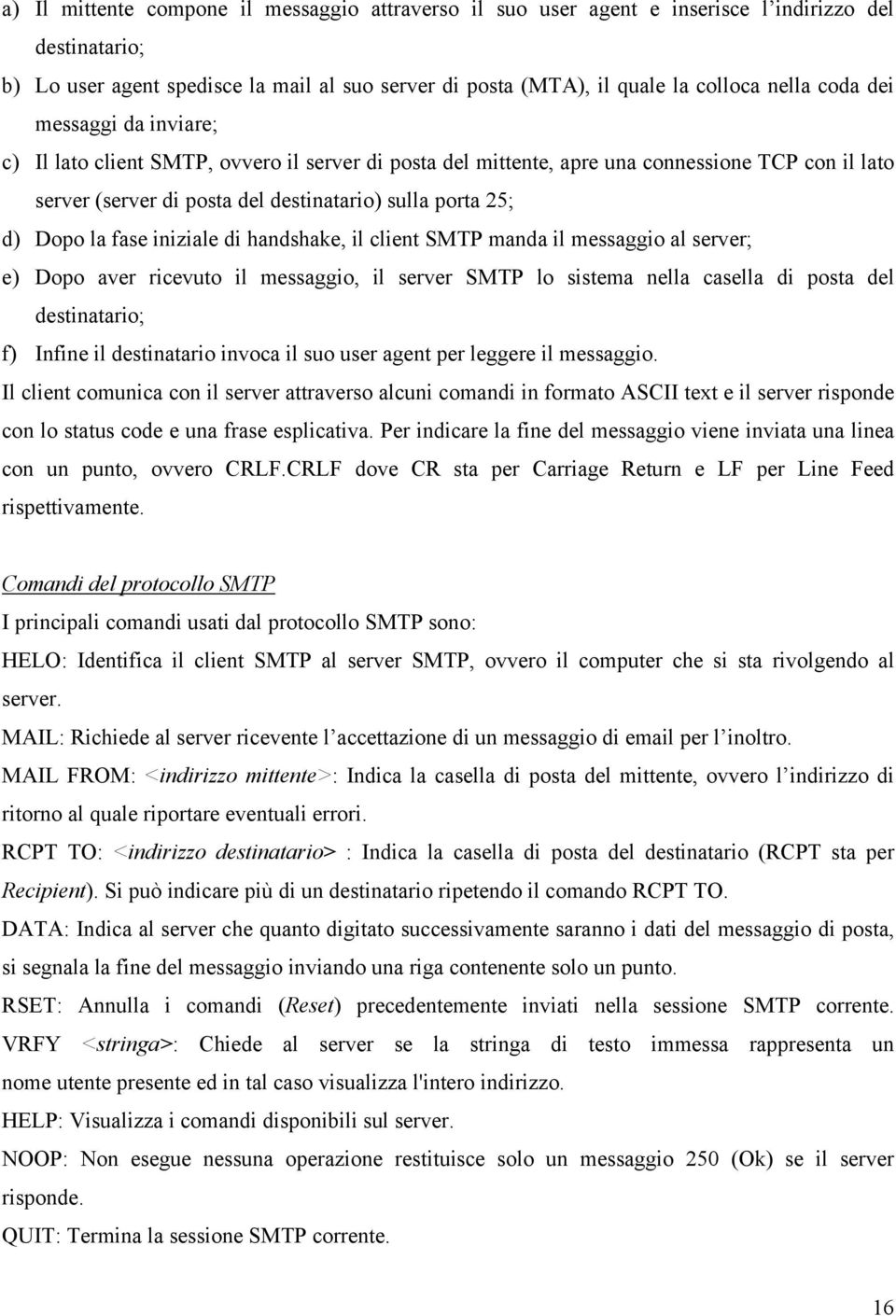 fase iniziale di handshake, il client SMTP manda il messaggio al server; e) Dopo aver ricevuto il messaggio, il server SMTP lo sistema nella casella di posta del destinatario; f) Infine il