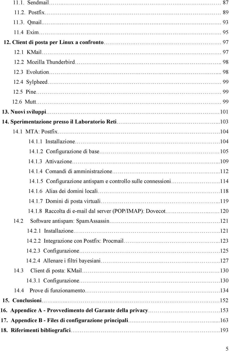 ..109 14.1.4 Comandi di amministrazione...112 14.1.5 Configurazione antispam e controllo sulle connessioni..114 14.1.6 Alias dei domini locali.118 14.1.7 Domini di posta virtuali...119 14.1.8 Raccolta di e-mail dal server (POP/IMAP): Dovecot.