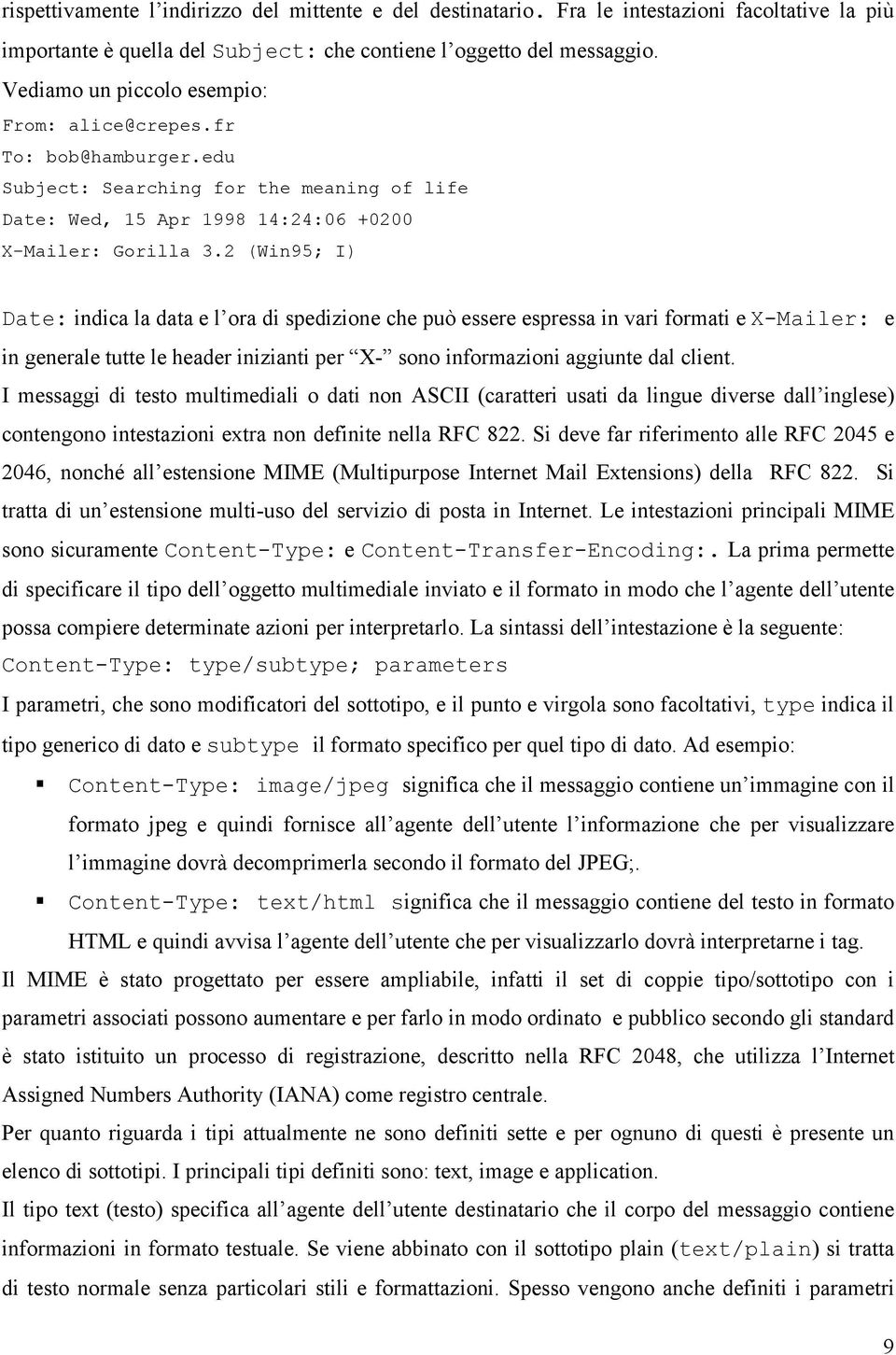 2 (Win95; I) Date: indica la data e l ora di spedizione che può essere espressa in vari formati e X-Mailer: e in generale tutte le header inizianti per X- sono informazioni aggiunte dal client.