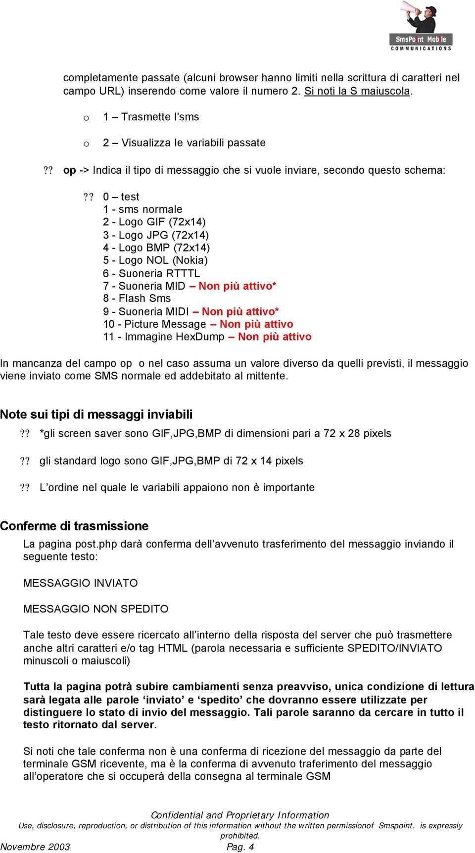 ? 0 test 1 - sms normale 2 - Logo GIF (72x14) 3 - Logo JPG (72x14) 4 - Logo BMP (72x14) 5 - Logo NOL (Nokia) 6 - Suoneria RTTTL 7 - Suoneria MID Non più attivo* 8 - Flash Sms 9 - Suoneria MIDI Non