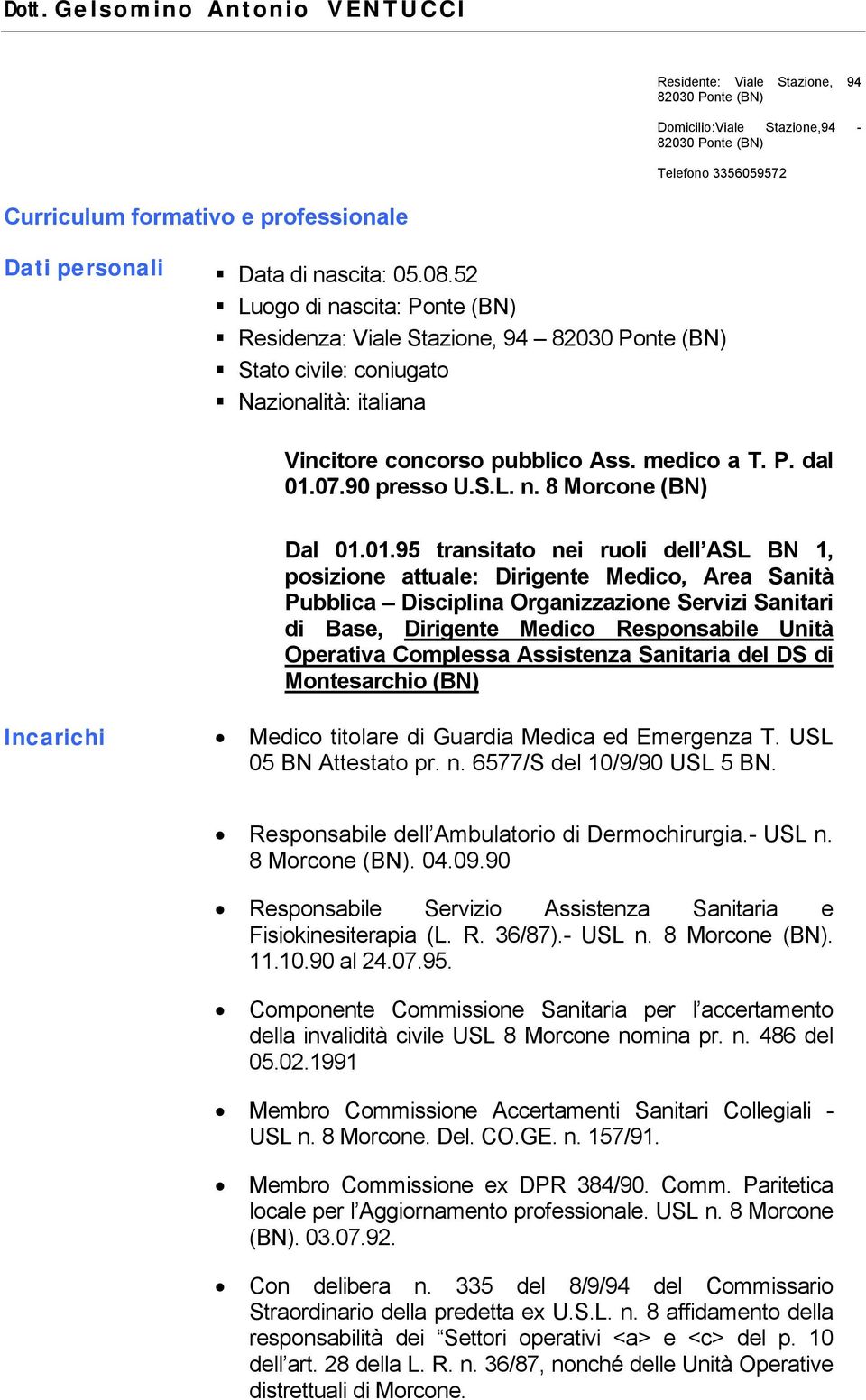 Dati personali Data di nascita: 05.08.52 Luogo di nascita: Ponte (BN) Residenza: Viale Stazione, 94 82030 Ponte (BN) Stato civile: coniugato Nazionalità: italiana Vincitore concorso pubblico Ass.