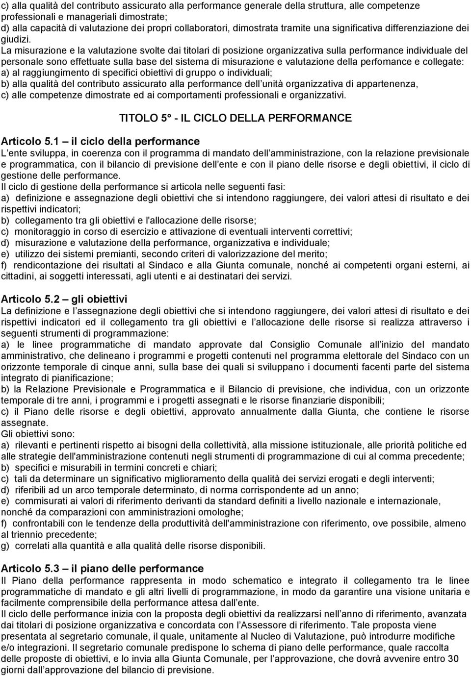 La misurazione e la valutazione svolte dai titolari di posizione organizzativa sulla performance individuale del personale sono effettuate sulla base del sistema di misurazione e valutazione della