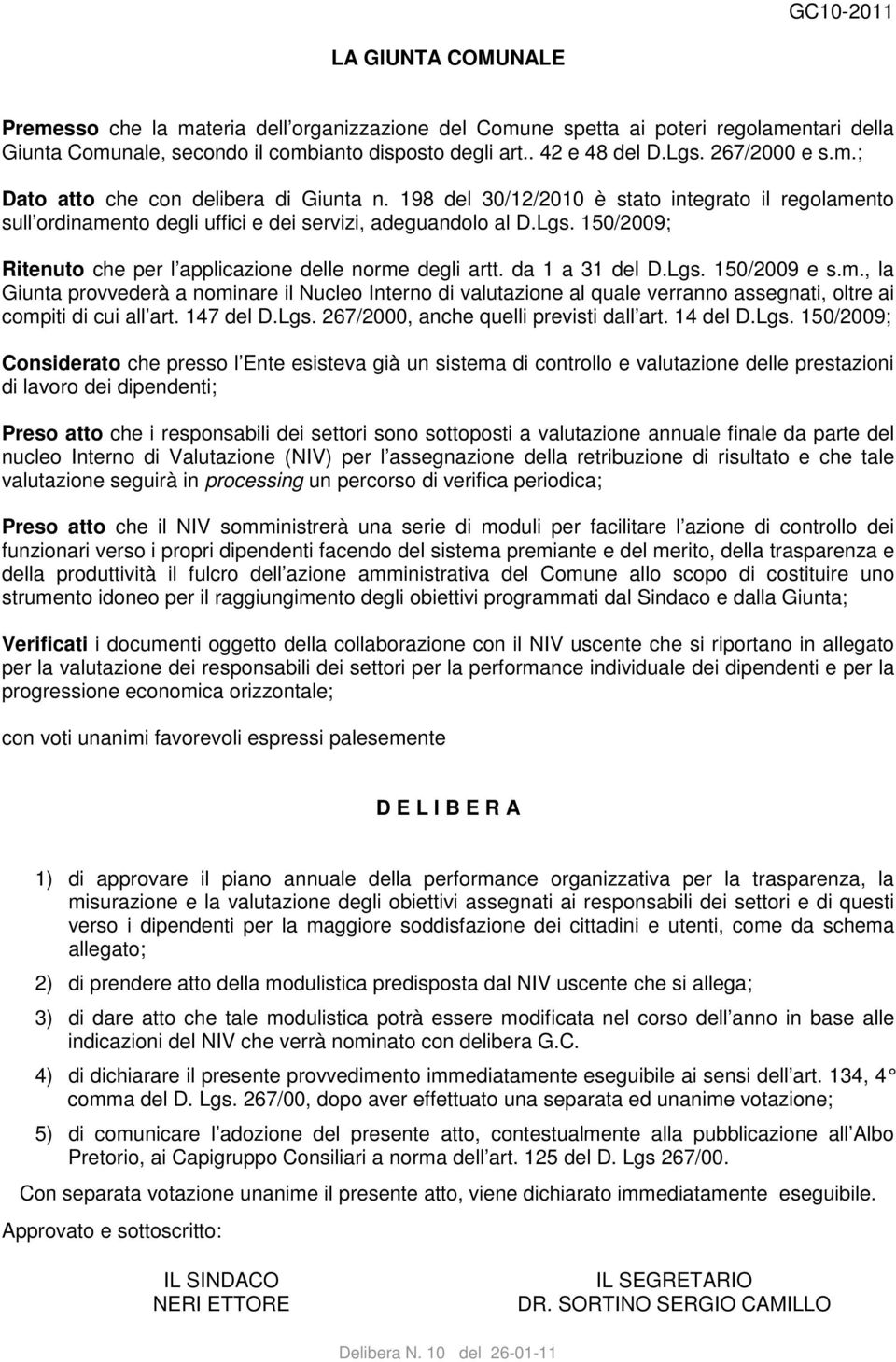 150/2009; Ritenuto che per l applicazione delle norme degli artt. da 1 a 31 del D.Lgs. 150/2009 e s.m., la Giunta provvederà a nominare il Nucleo Interno di valutazione al quale verranno assegnati, oltre ai compiti di cui all art.