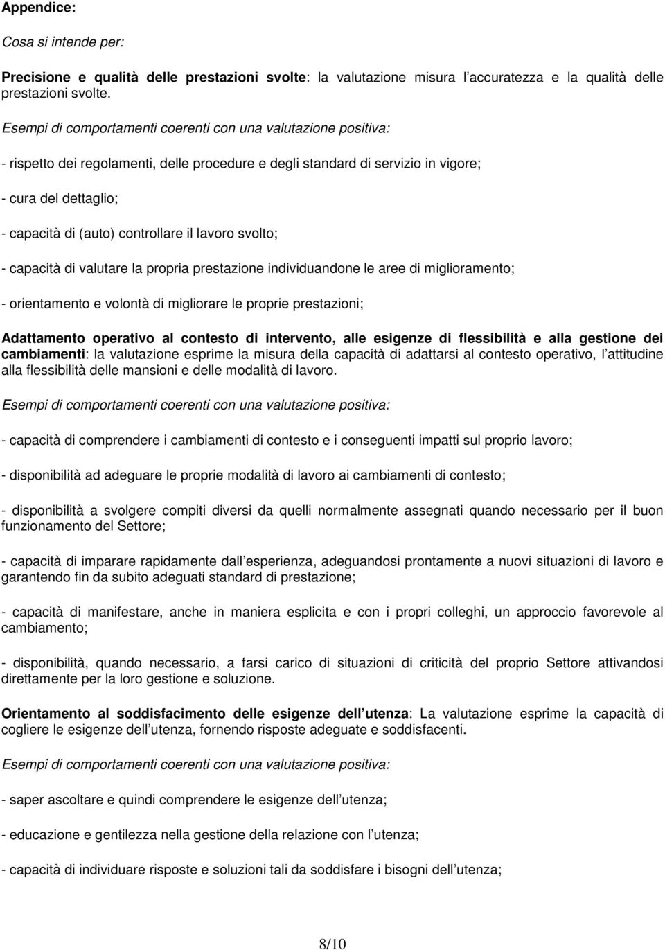 controllare il lavoro svolto; - capacità di valutare la propria prestazione individuandone le aree di miglioramento; - orientamento e volontà di migliorare le proprie prestazioni; Adattamento