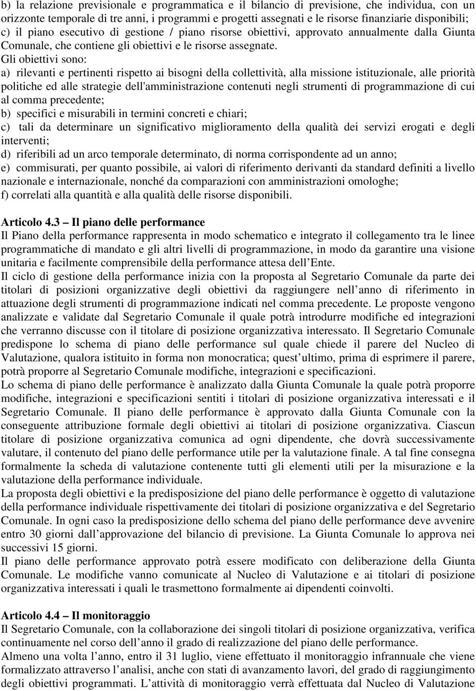 Gli obiettivi sono: a) rilevanti e pertinti rispetto ai bisogni della collettività, alla missio istituzionale, alle priorità politiche ed alle strategie dell'amministrazio contenuti gli strumenti di