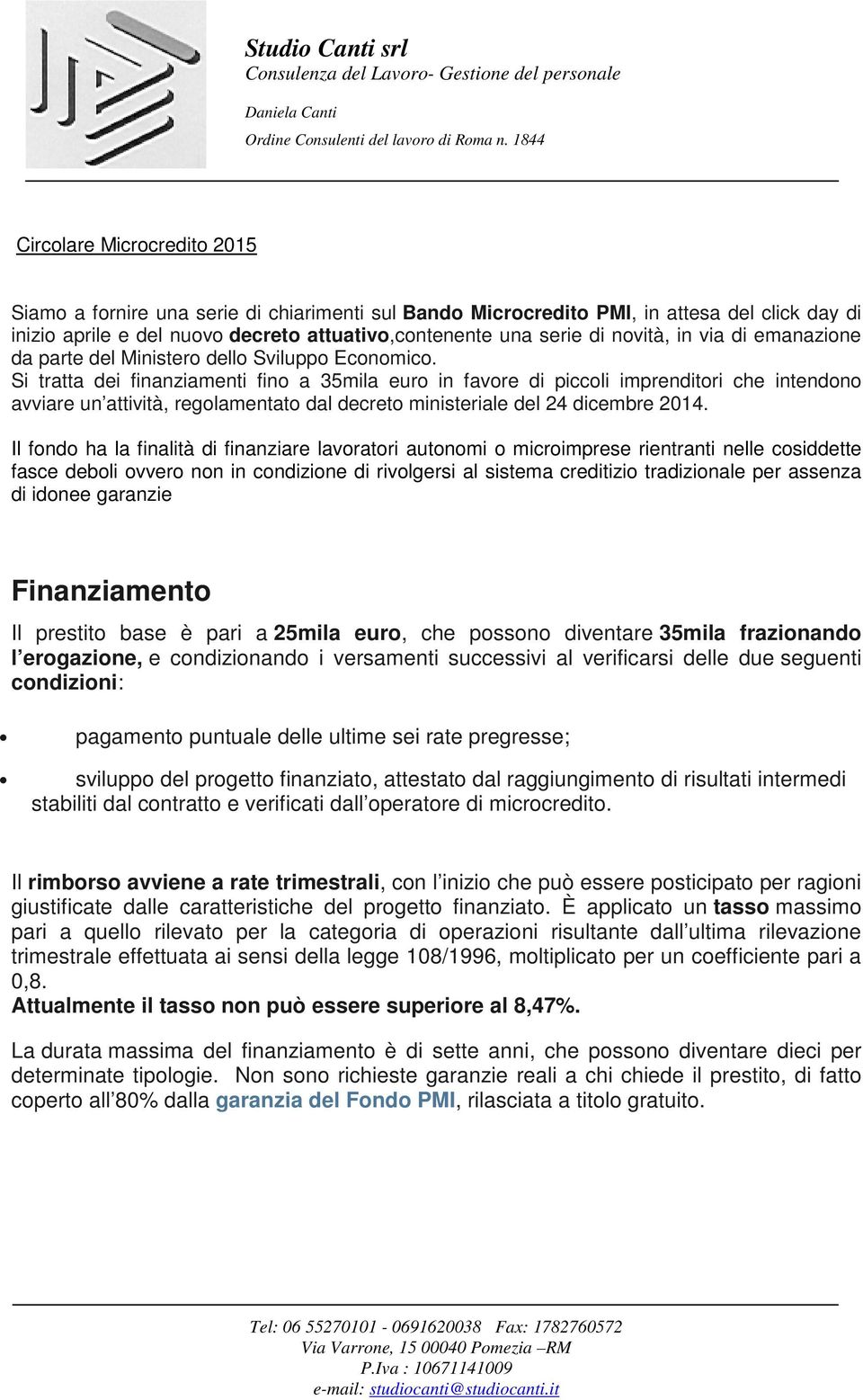 Si tratta dei finanziamenti fino a 35mila euro in favore di piccoli imprenditori che intendono avviare un attività, regolamentato dal decreto ministeriale del 24 dicembre 2014.