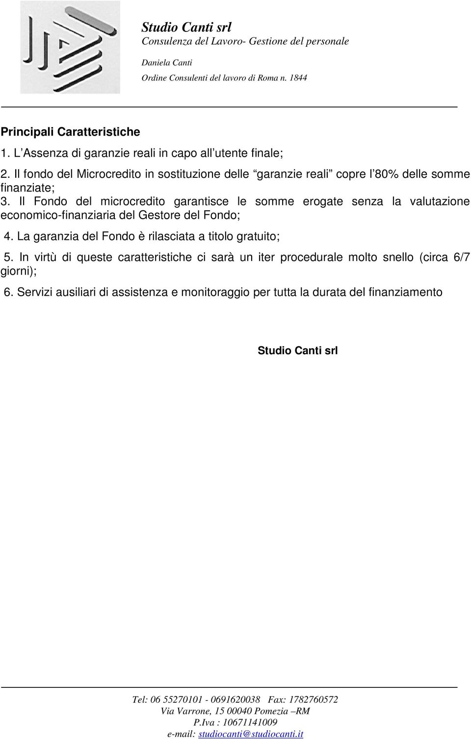 Il Fondo del microcredito garantisce le somme erogate senza la valutazione economico-finanziaria del Gestore del Fondo; 4.