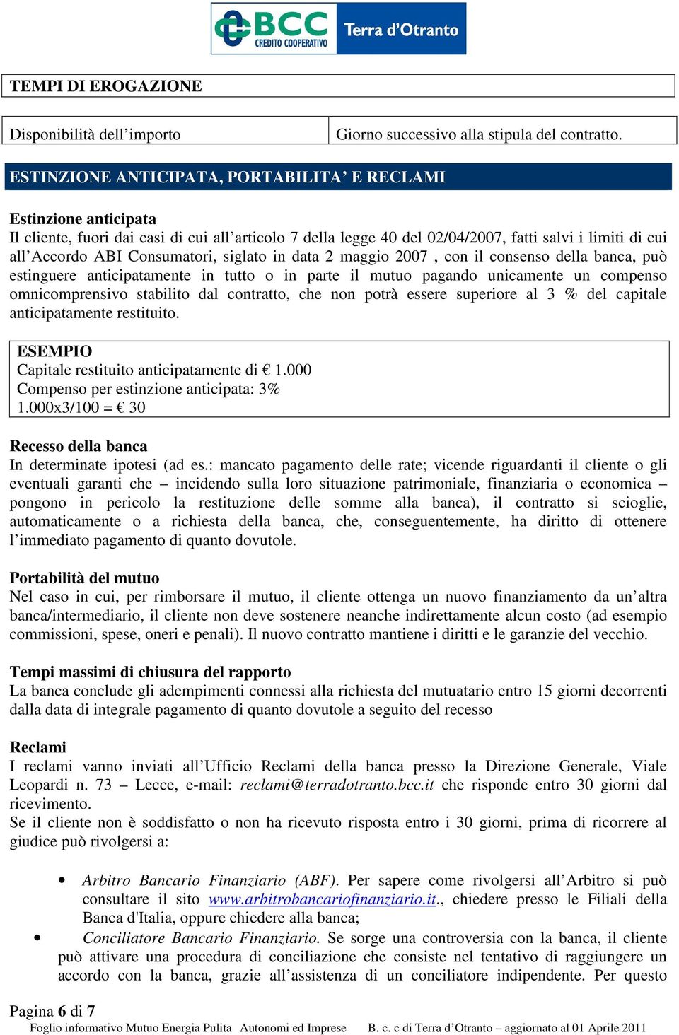 Consumatori, siglato in data 2 maggio 2007, con il consenso della banca, può estinguere anticipatamente in tutto o in parte il mutuo pagando unicamente un compenso omnicomprensivo stabilito dal