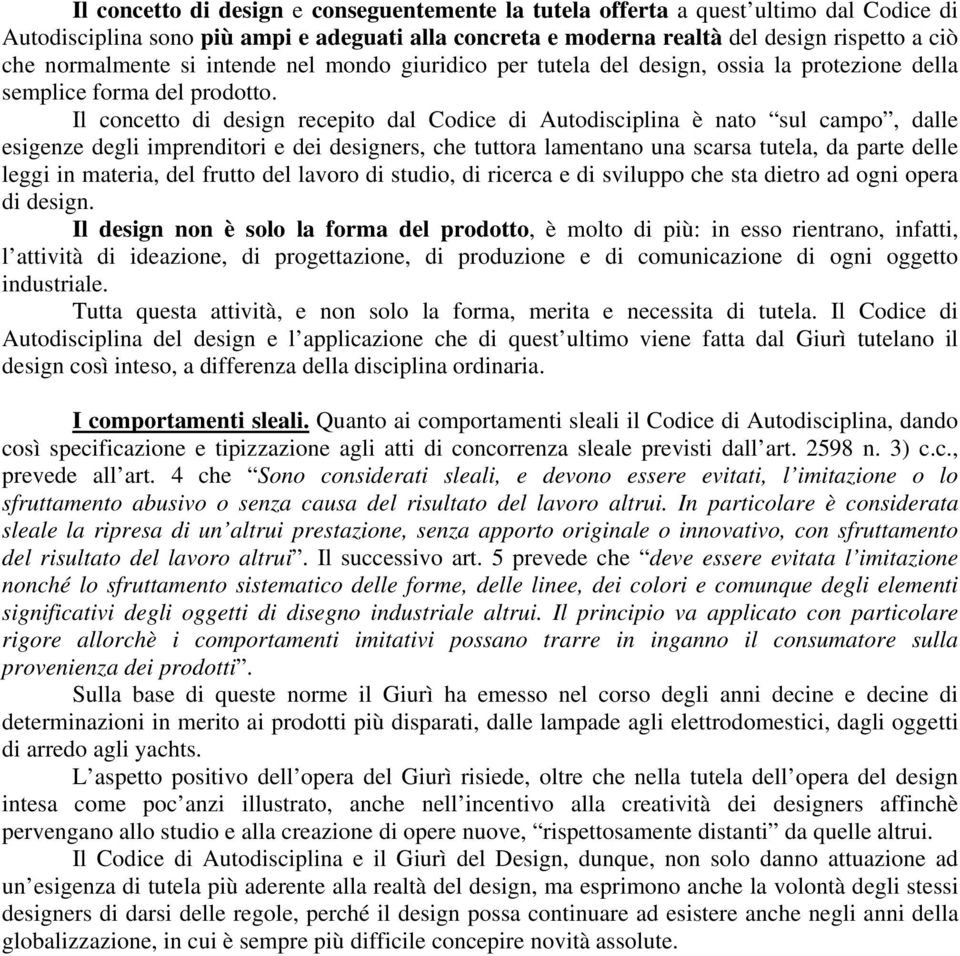 Il concetto di design recepito dal Codice di Autodisciplina è nato sul campo, dalle esigenze degli imprenditori e dei designers, che tuttora lamentano una scarsa tutela, da parte delle leggi in