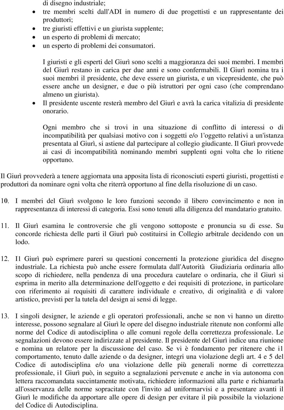 Il Giurì nomina tra i suoi membri il presidente, che deve essere un giurista, e un vicepresidente, che può essere anche un designer, e due o più istruttori per ogni caso (che comprendano almeno un