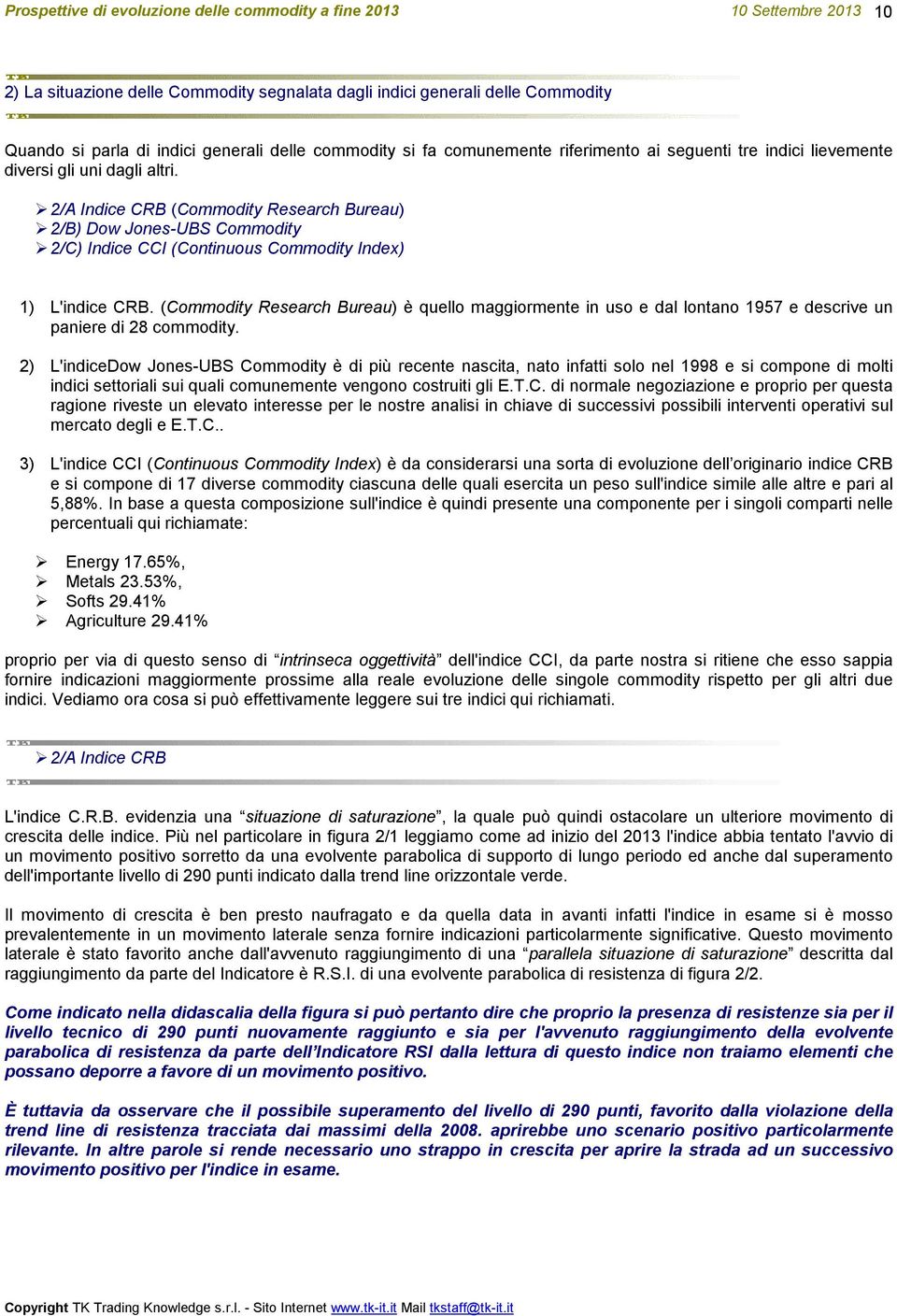 (Commodity Research Bureau) è quello maggiormente in uso e dal lontano 1957 e descrive un paniere di 28 commodity.