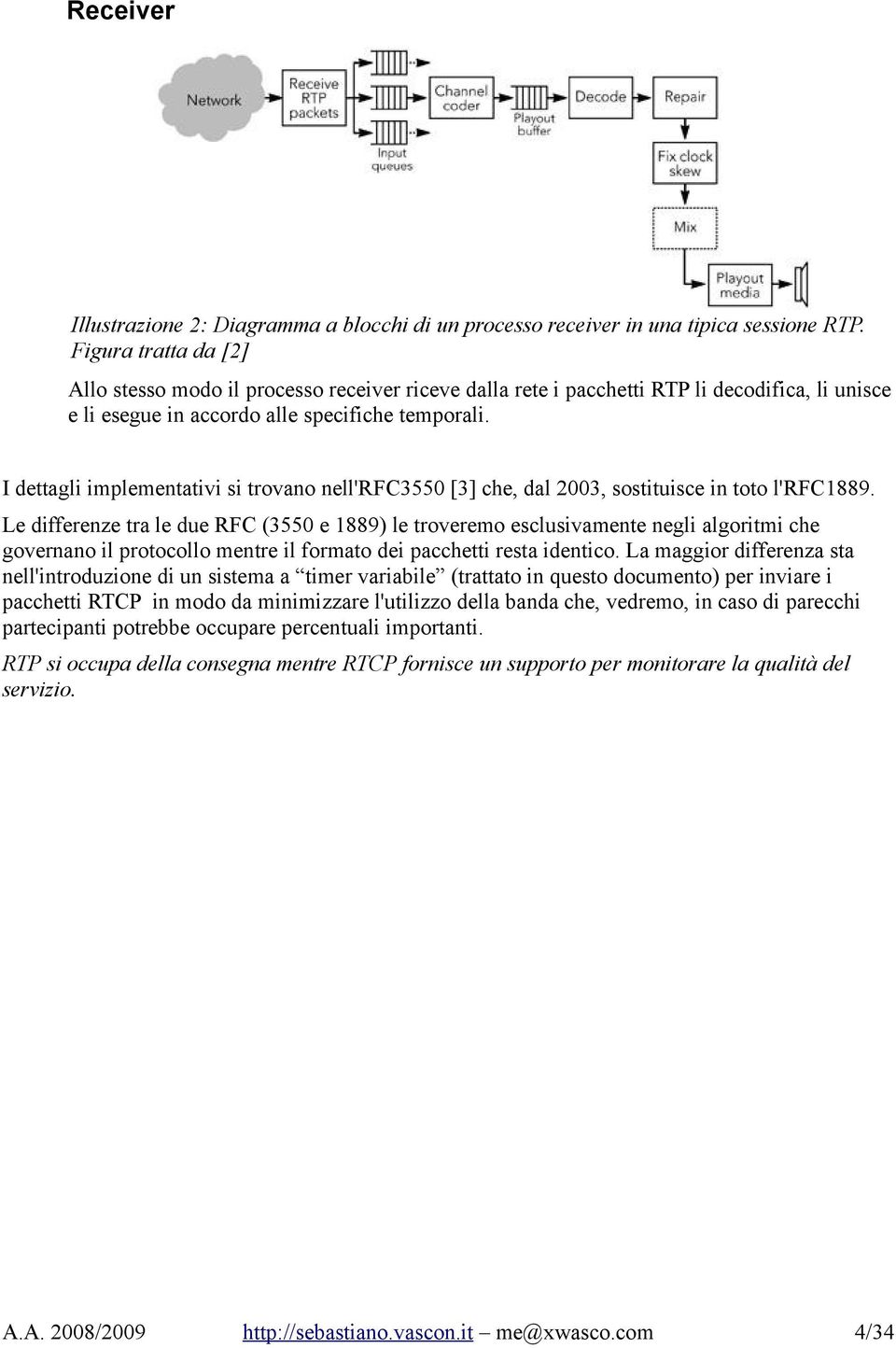 I dettagli implementativi si trovano nell'rfc3550 [3] che, dal 2003, sostituisce in toto l'rfc1889.