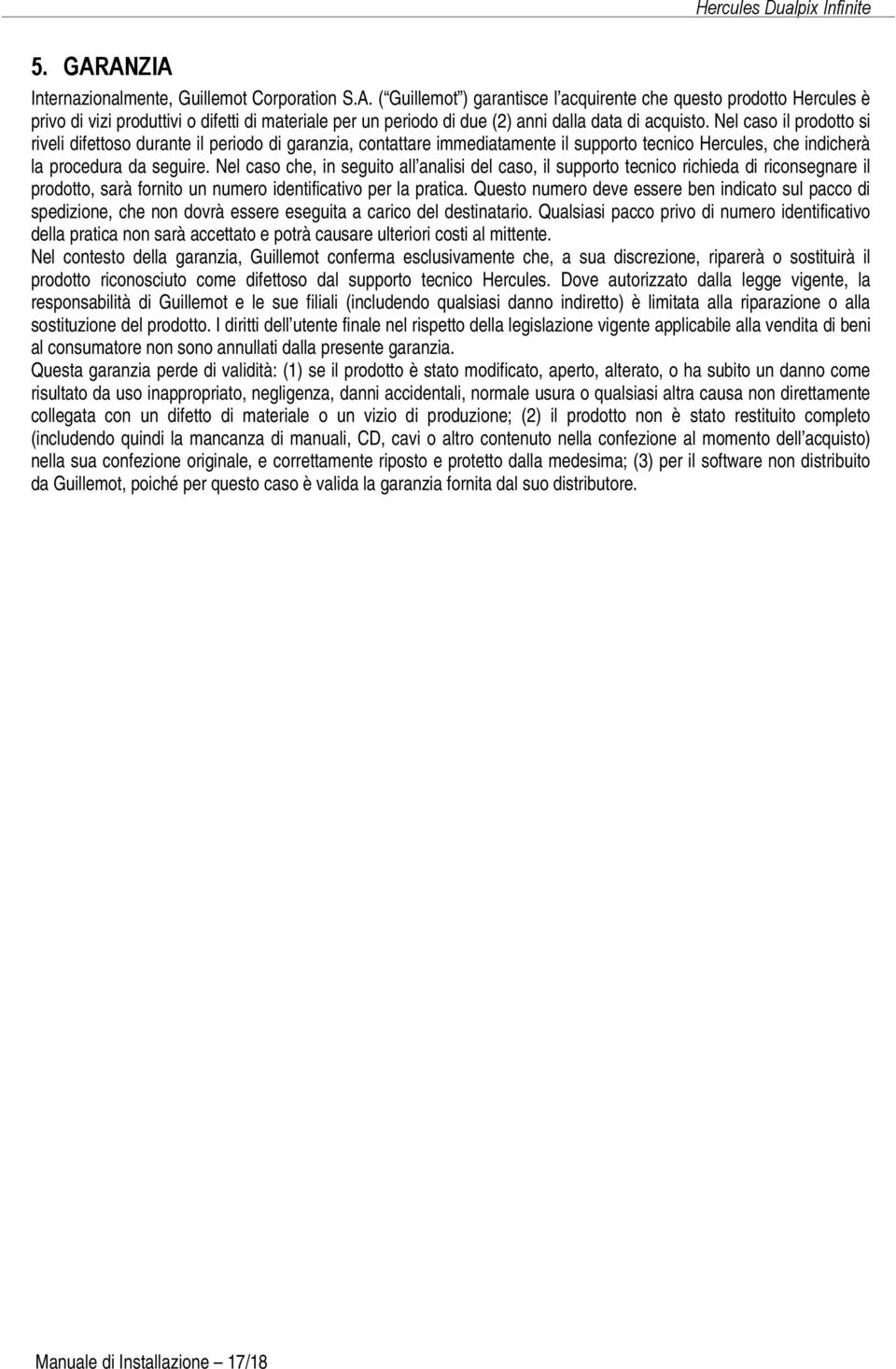 Nel caso che, in seguito all analisi del caso, il supporto tecnico richieda di riconsegnare il prodotto, sarà fornito un numero identificativo per la pratica.