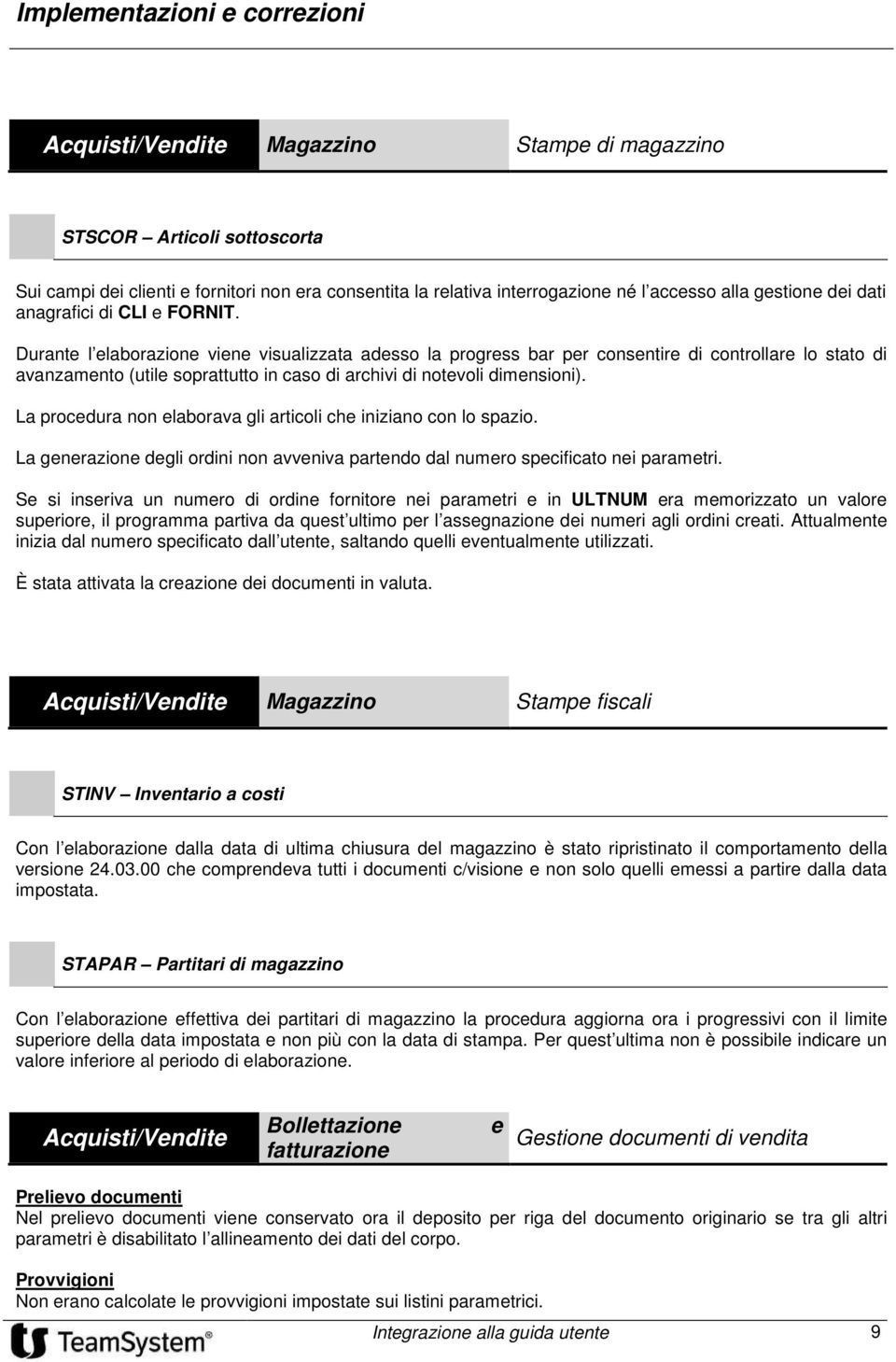 Durante l elaborazione viene visualizzata adesso la progress bar per consentire di controllare lo stato di avanzamento (utile soprattutto in caso di archivi di notevoli dimensioni).