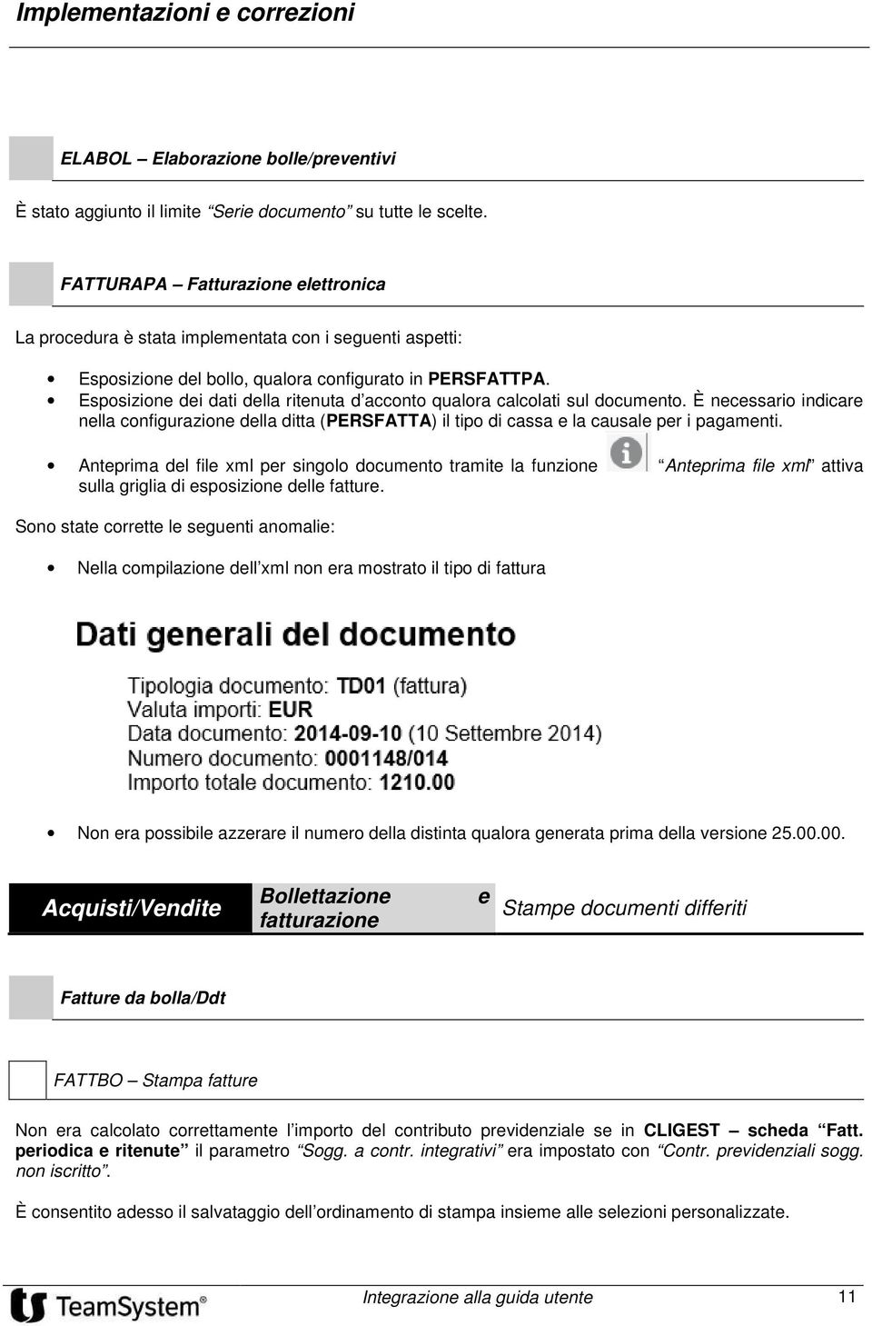 Esposizione dei dati della ritenuta d acconto qualora calcolati sul documento. È necessario indicare nella configurazione della ditta (PERSFATTA) il tipo di cassa e la causale per i pagamenti.