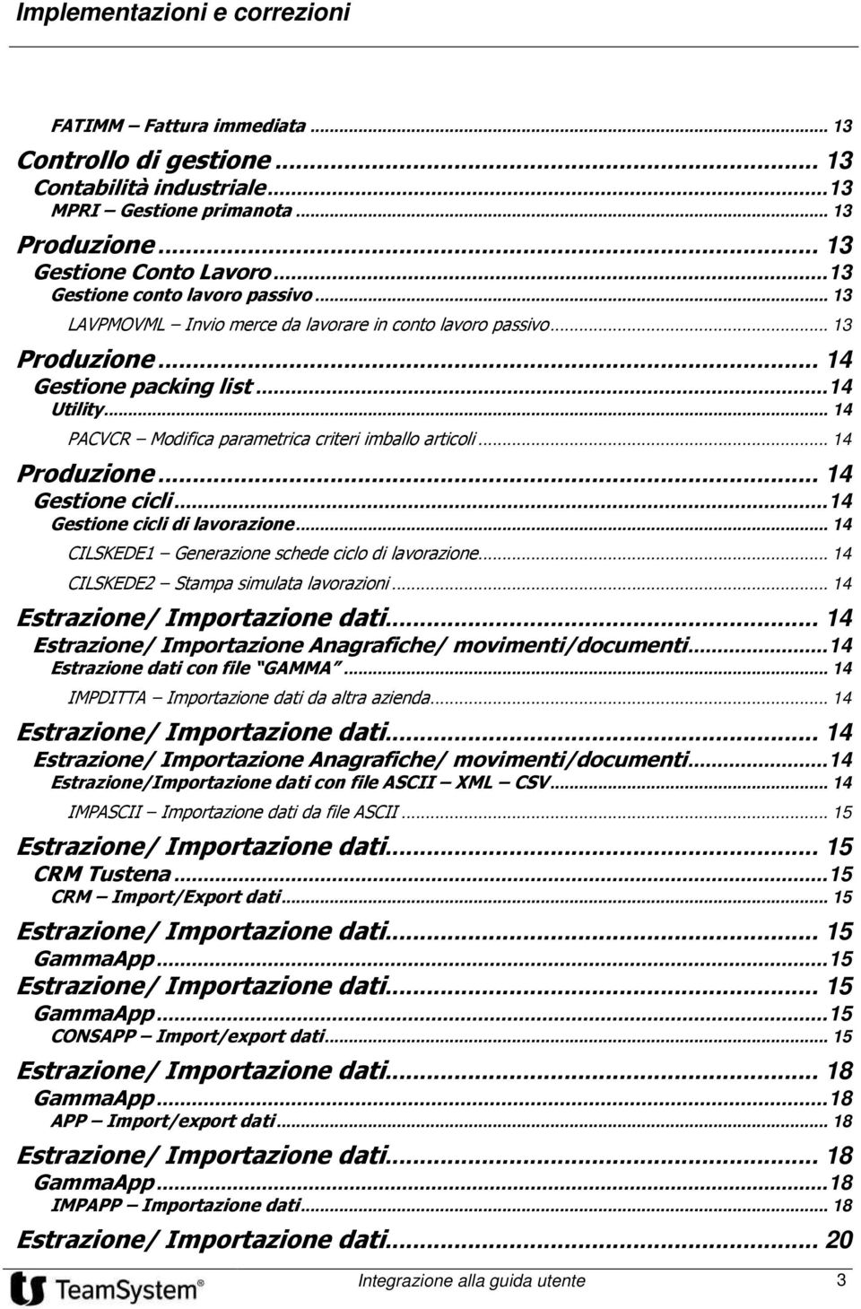 .. 14 Gestione cicli... 14 Gestione cicli di lavorazione... 14 CILSKEDE1 Generazione schede ciclo di lavorazione... 14 CILSKEDE2 Stampa simulata lavorazioni... 14 Estrazione/ Importazione dati.