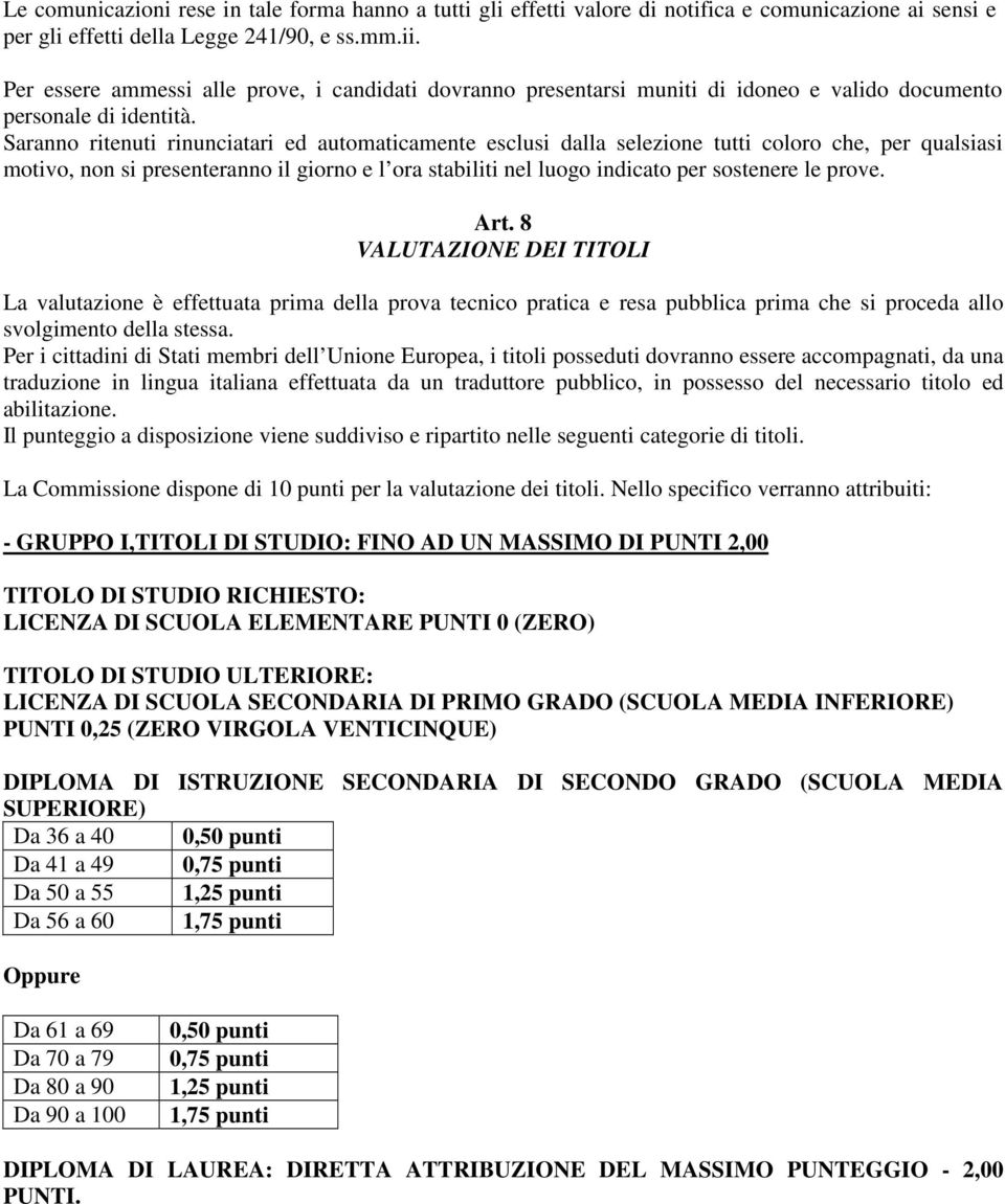 Saranno ritenuti rinunciatari ed automaticamente esclusi dalla selezione tutti coloro che, per qualsiasi motivo, non si presenteranno il giorno e l ora stabiliti nel luogo indicato per sostenere le