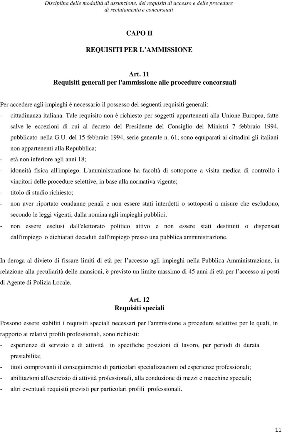 Tale requisito non è richiesto per soggetti appartenenti alla Unione Europea, fatte salve le eccezioni di cui al decreto del Presidente del Consiglio dei Ministri 7 febbraio 1994, pubblicato nella G.