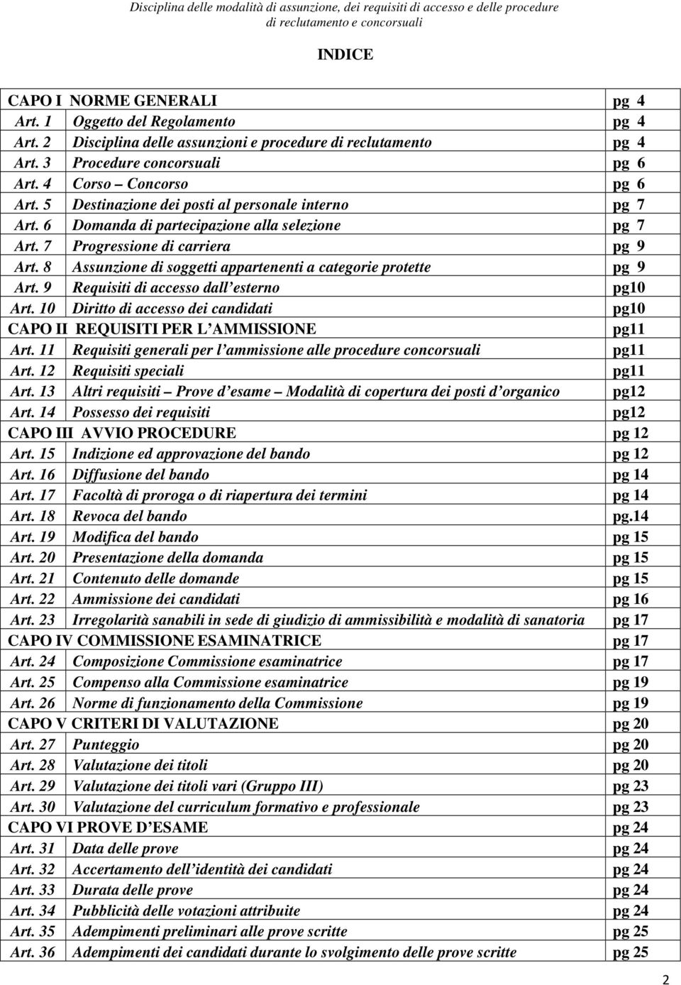 8 Assunzione di soggetti appartenenti a categorie protette pg 9 Art. 9 Requisiti di accesso dall esterno pg10 Art. 10 Diritto di accesso dei candidati pg10 CAPO II REQUISITI PER L AMMISSIONE pg11 Art.