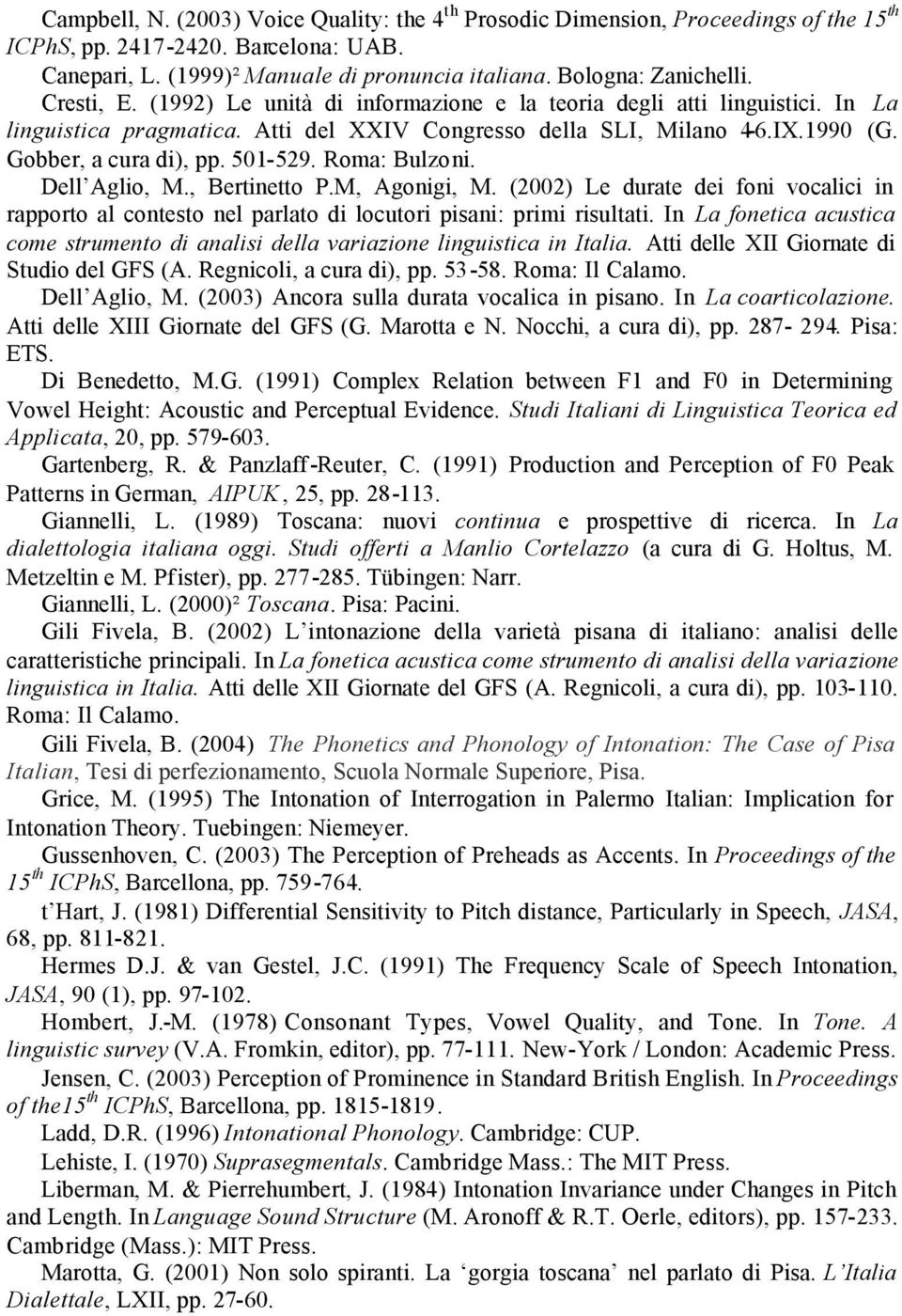 Roma: Bulzoni. Dell Aglio, M., Bertinetto P.M, Agonigi, M. (2002) Le durate dei foni vocalici in rapporto al contesto nel parlato di locutori pisani: primi risultati.