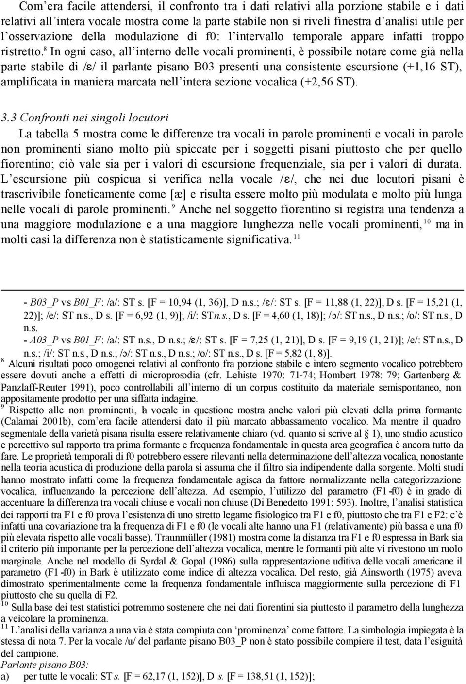 8 In ogni caso, all interno delle vocali prominenti, è possibile notare come già nella parte stabile di / / il parlante pisano B03 presenti una consistente escursione (+1,16 ST), amplificata in