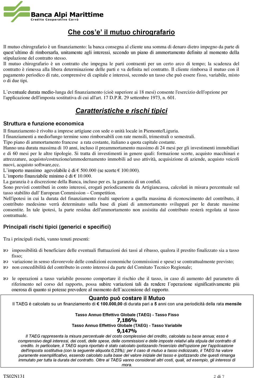 Il mutuo chirografario è un contratto che impegna le parti contraenti per un certo arco di tempo; la scadenza del contratto è rimessa alla libera determinazione delle parti e va definita nel