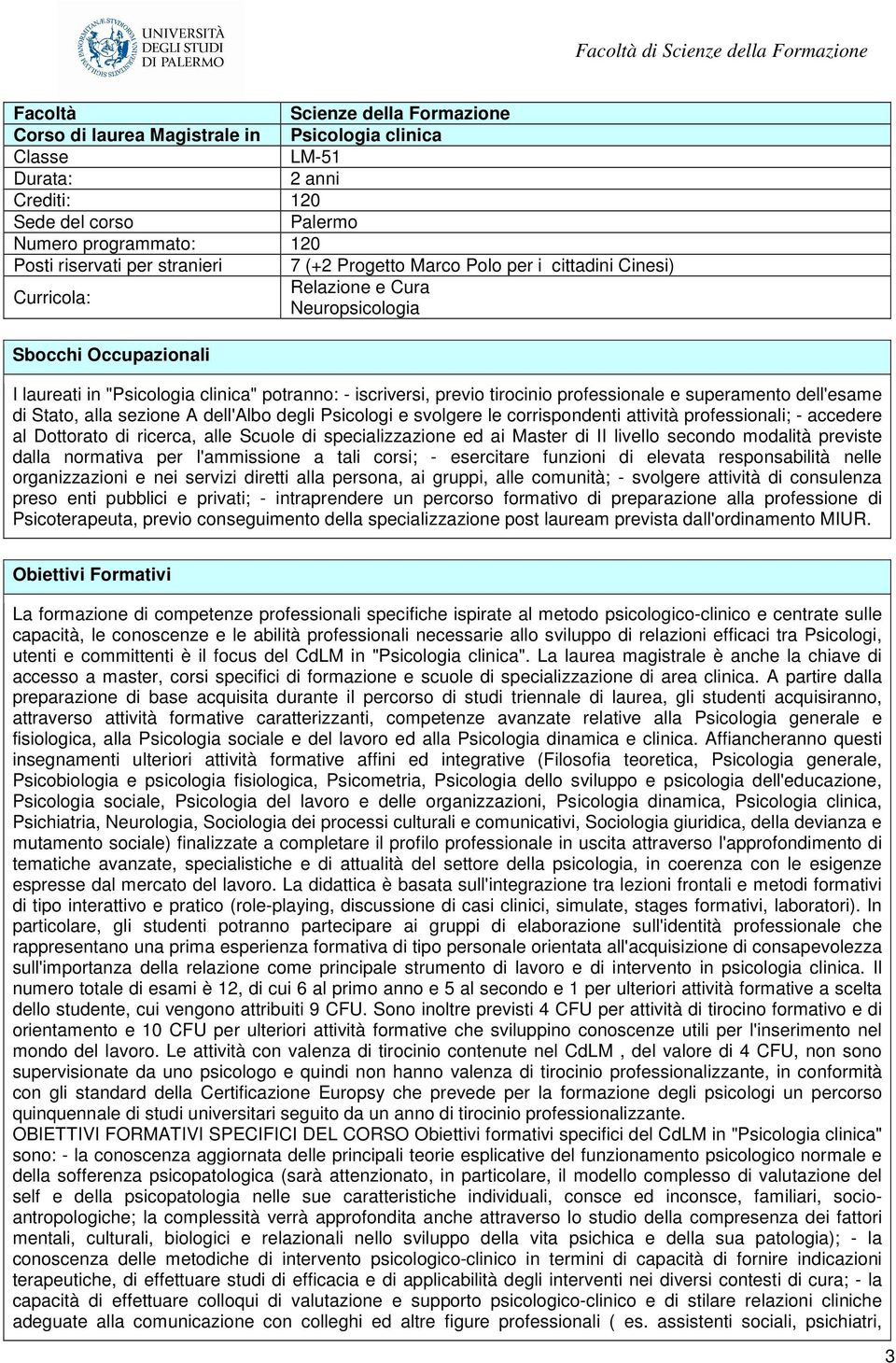 professionale e superamento dell'esame di Stato, alla sezione A dell'albo degli Psicologi e svolgere le corrispondenti attività professionali; - accedere al Dottorato di ricerca, alle Scuole di