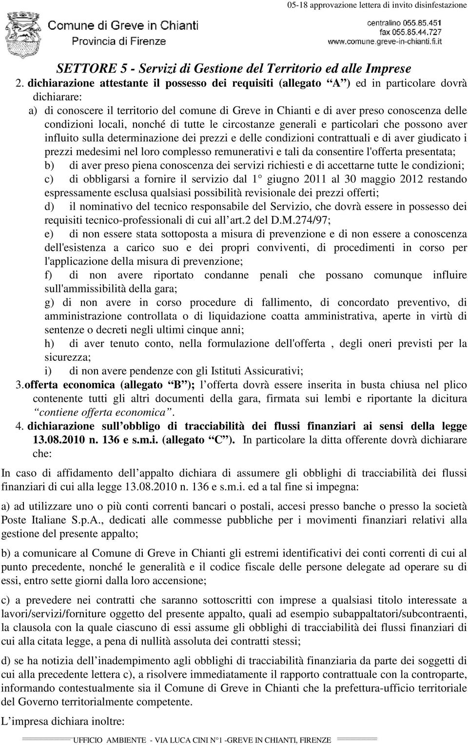 medesimi nel loro complesso remunerativi e tali da consentire l'offerta presentata; b) di aver preso piena conoscenza dei servizi richiesti e di accettarne tutte le condizioni; c) di obbligarsi a