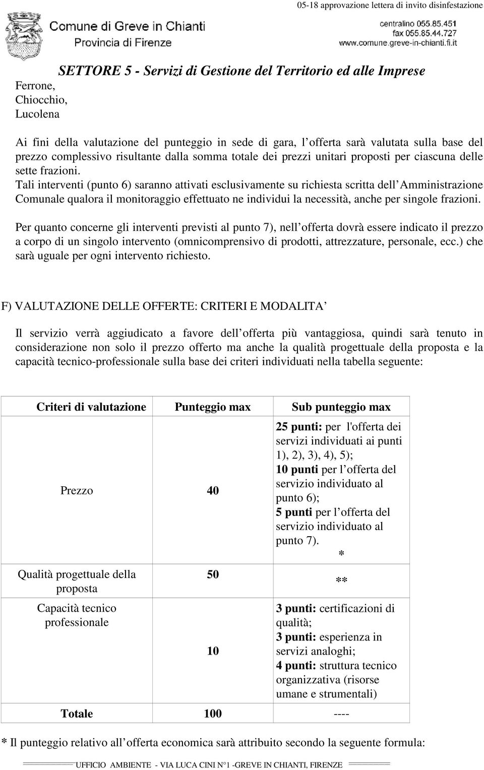 Tali interventi (punto 6) saranno attivati esclusivamente su richiesta scritta dell Amministrazione Comunale qualora il monitoraggio effettuato ne individui la necessità, anche per singole frazioni.