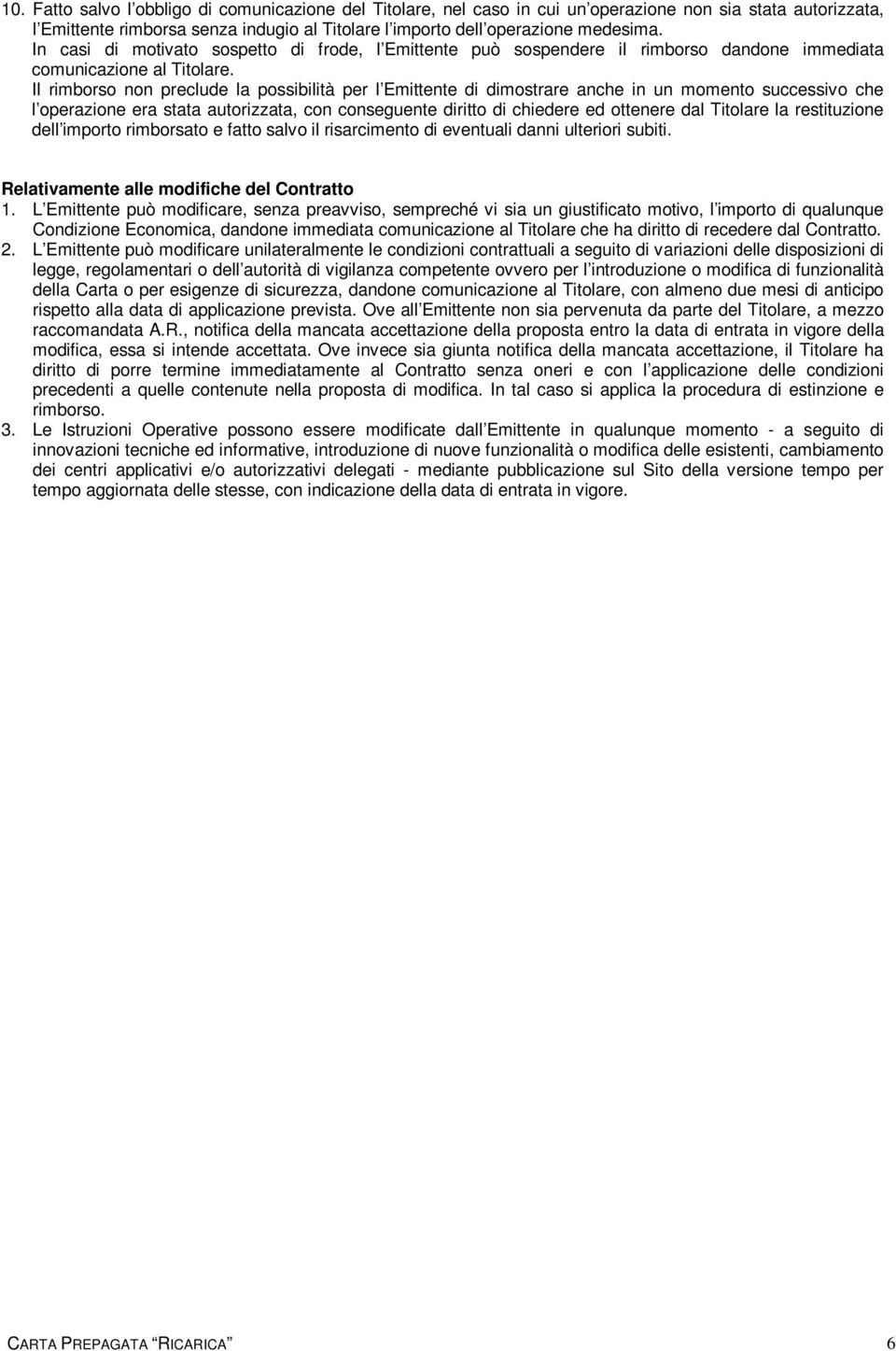 Il rimborso non preclude la possibilità per l Emittente di dimostrare anche in un momento successivo che l operazione era stata autorizzata, con conseguente diritto di chiedere ed ottenere dal