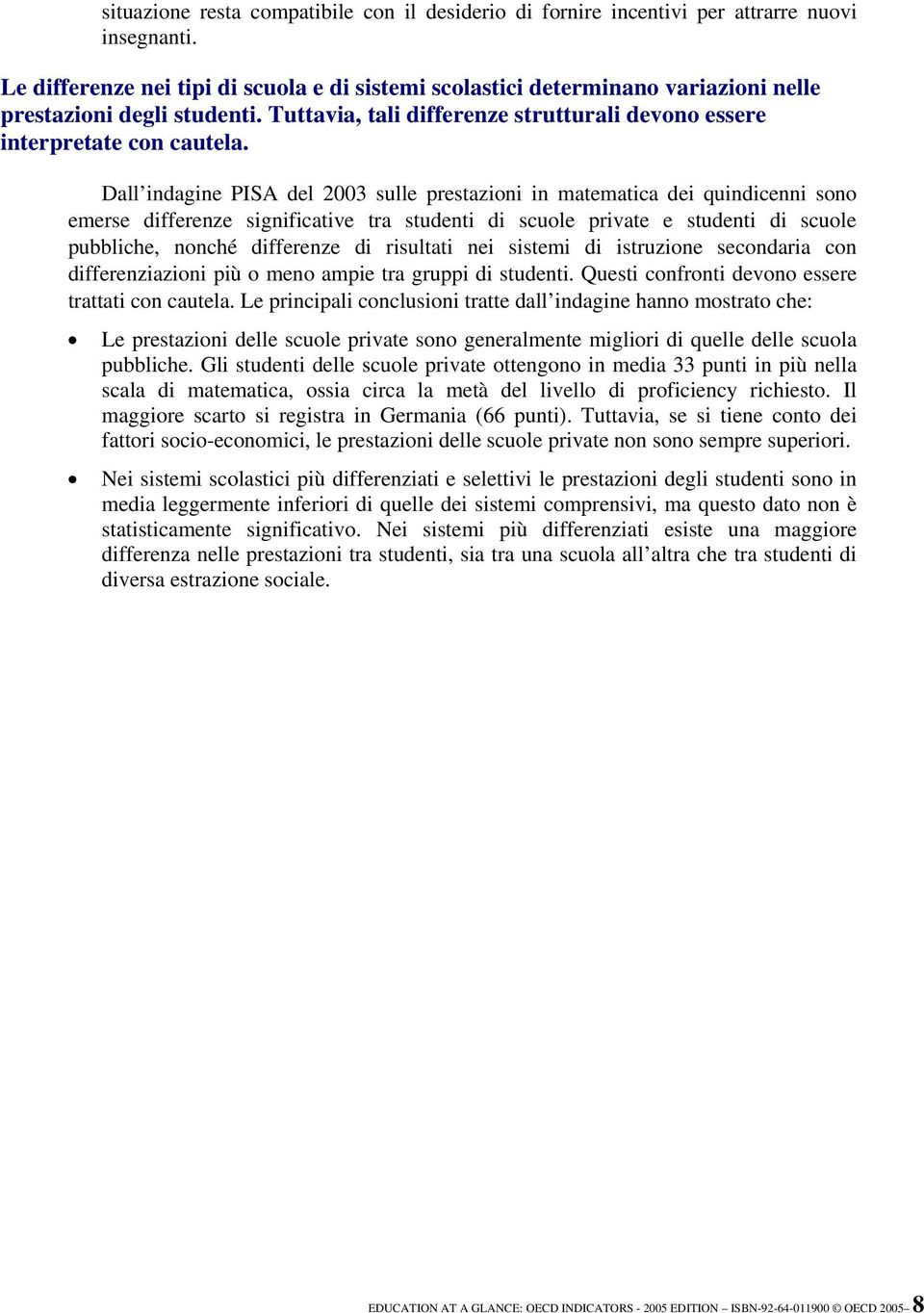 Dall indagine PISA del 2003 sulle prestazioni in matematica dei quindicenni sono emerse differenze significative tra studenti di scuole private e studenti di scuole pubbliche, nonché differenze di