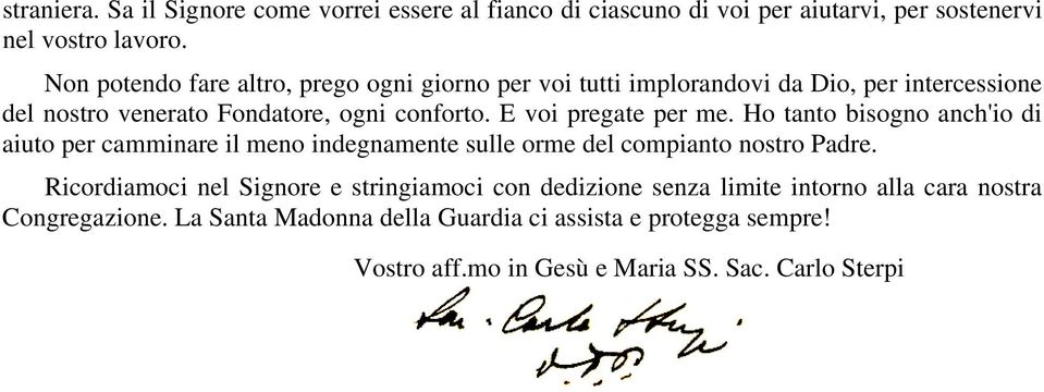 E voi pregate per me. Ho tanto bisogno anch'io di aiuto per camminare il meno indegnamente sulle orme del compianto nostro Padre.