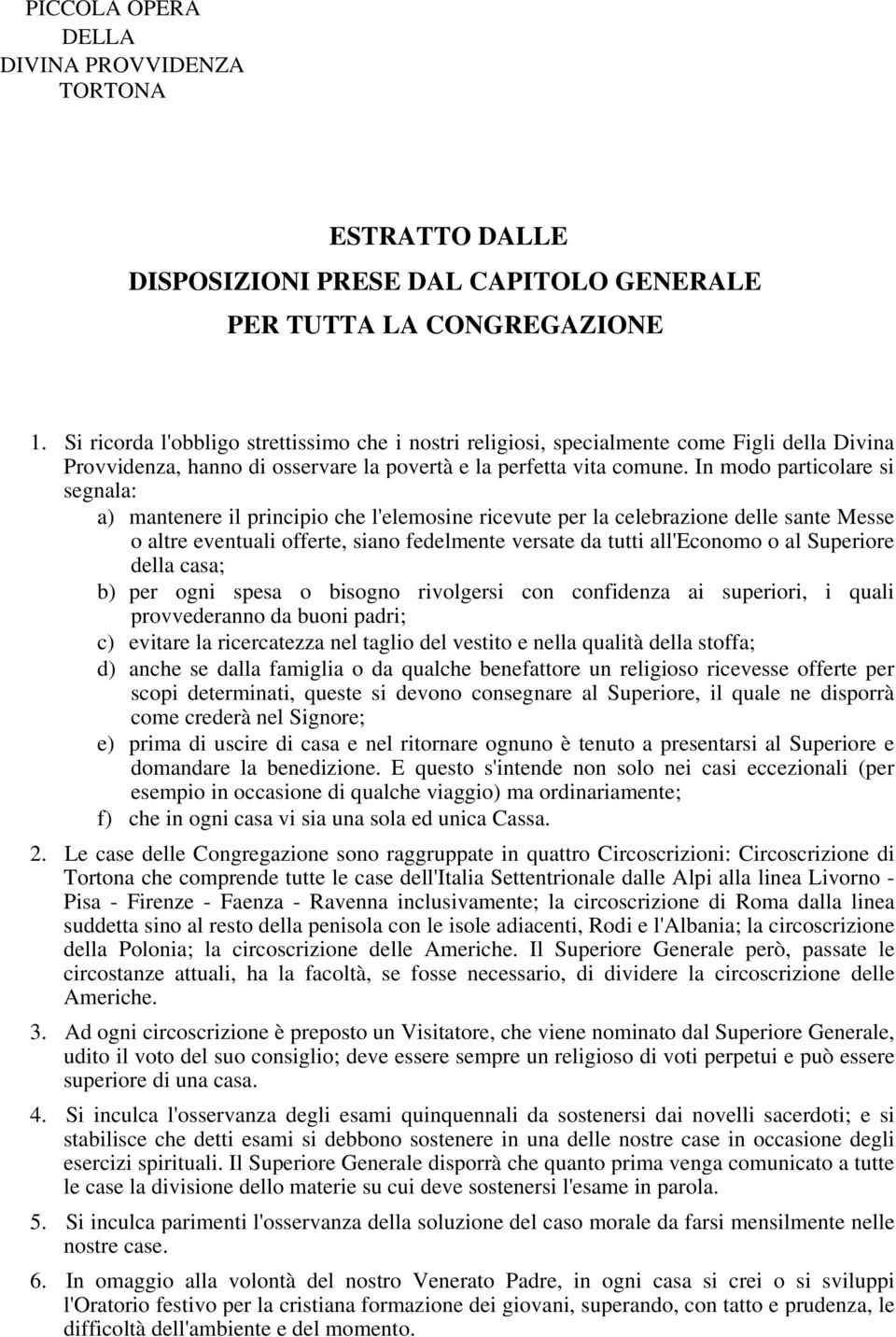 In modo particolare si segnala: a) mantenere il principio che l'elemosine ricevute per la celebrazione delle sante Messe o altre eventuali offerte, siano fedelmente versate da tutti all'economo o al