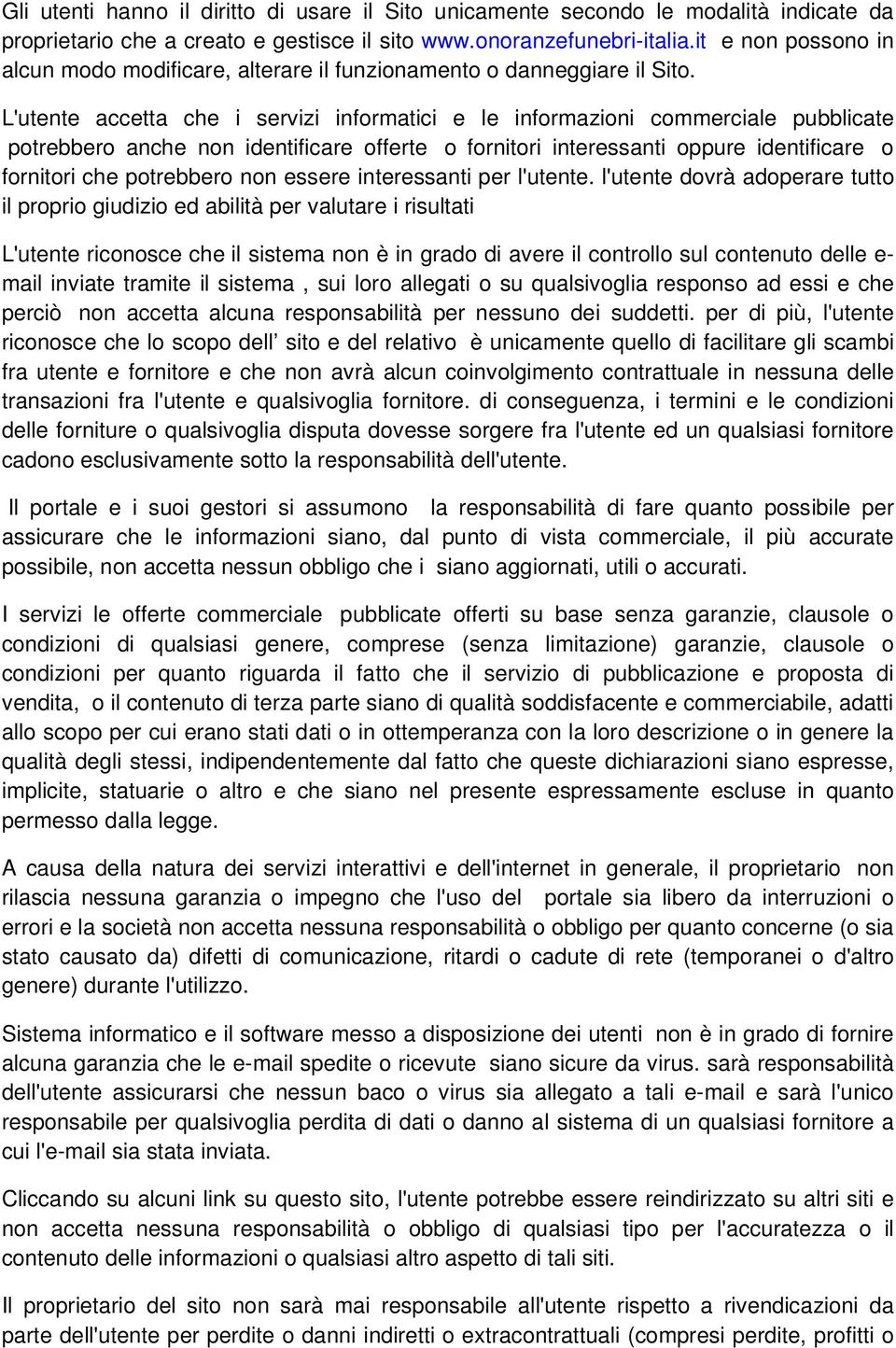 L'utente accetta che i servizi informatici e le informazioni commerciale pubblicate potrebbero anche non identificare offerte o fornitori interessanti oppure identificare o fornitori che potrebbero