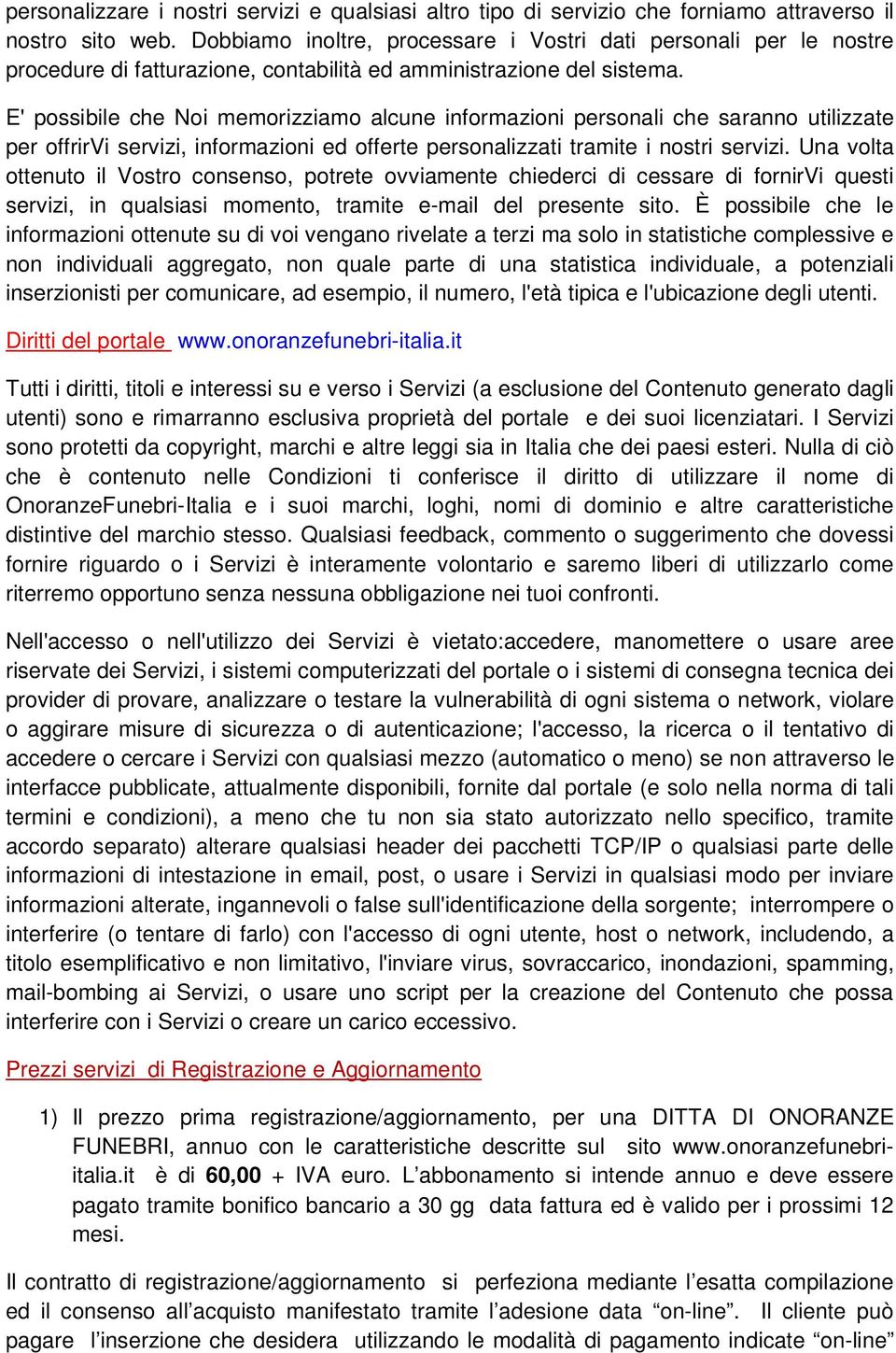 E' possibile che Noi memorizziamo alcune informazioni personali che saranno utilizzate per offrirvi servizi, informazioni ed offerte personalizzati tramite i nostri servizi.