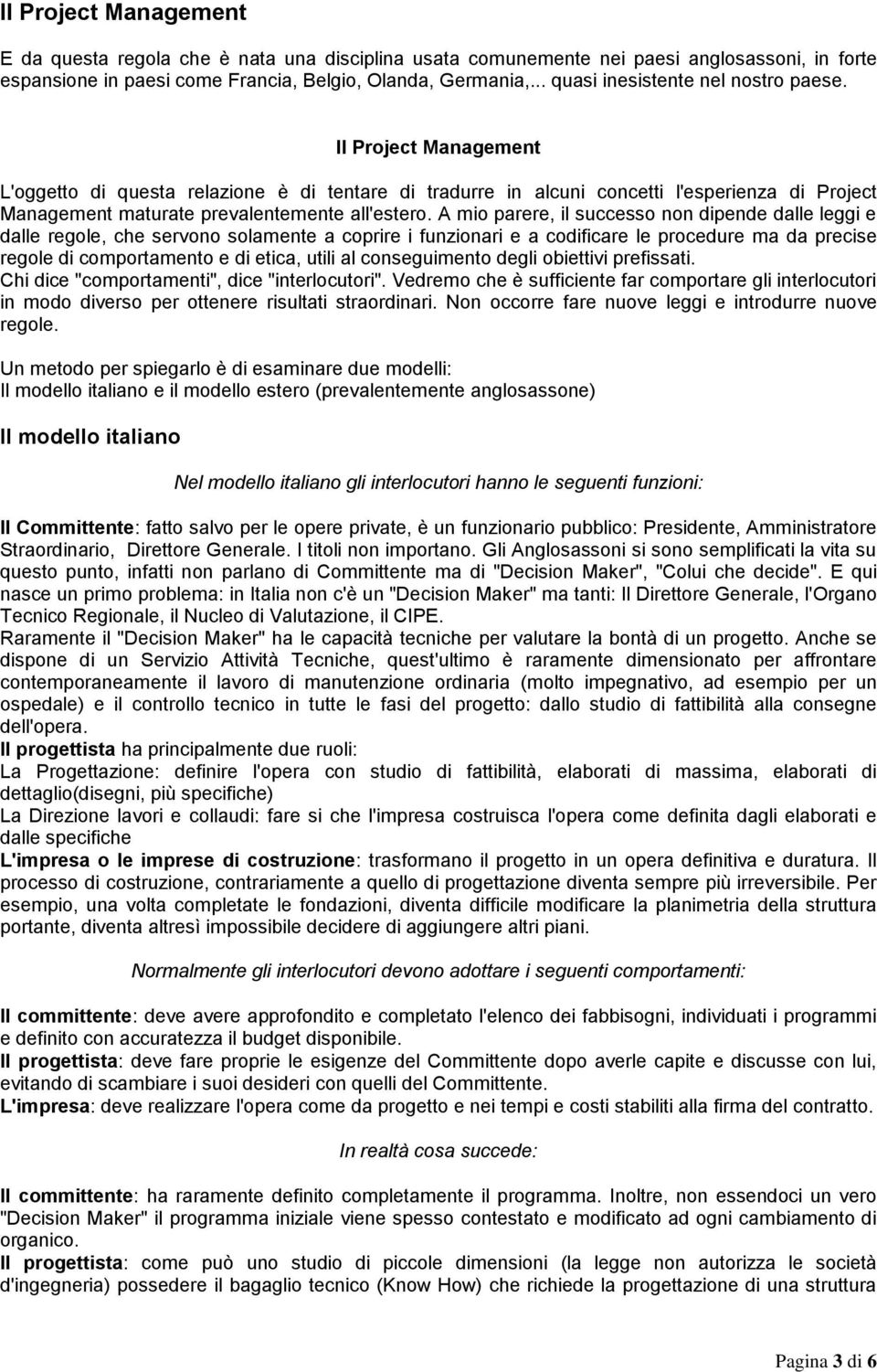 Il Project Management L'oggetto di questa relazione è di tentare di tradurre in alcuni concetti l'esperienza di Project Management maturate prevalentemente all'estero.